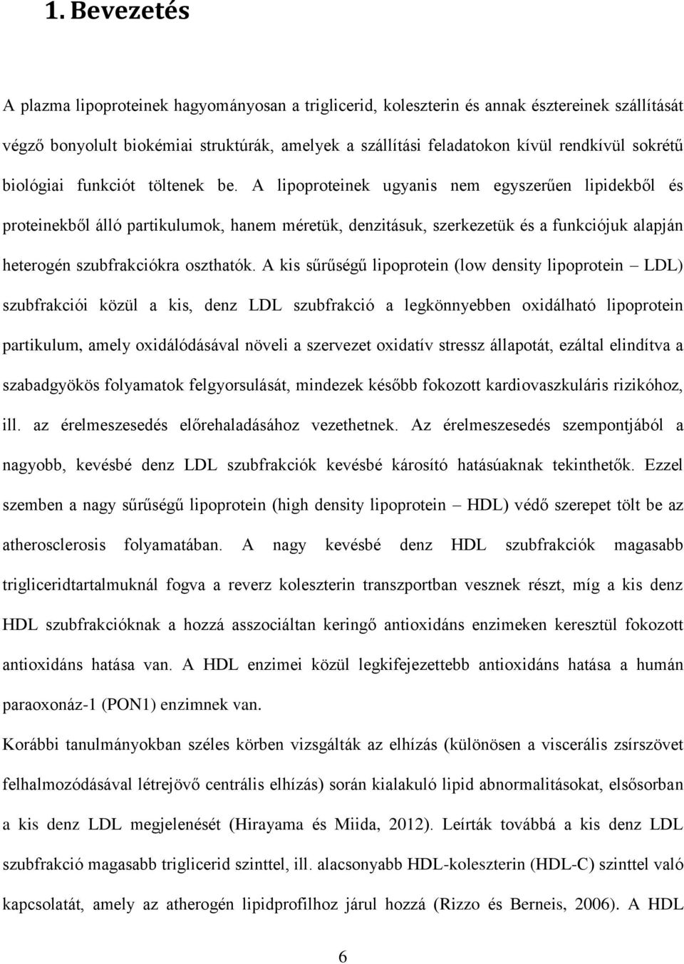 A lipoproteinek ugyanis nem egyszerűen lipidekből és proteinekből álló partikulumok, hanem méretük, denzitásuk, szerkezetük és a funkciójuk alapján heterogén szubfrakciókra oszthatók.