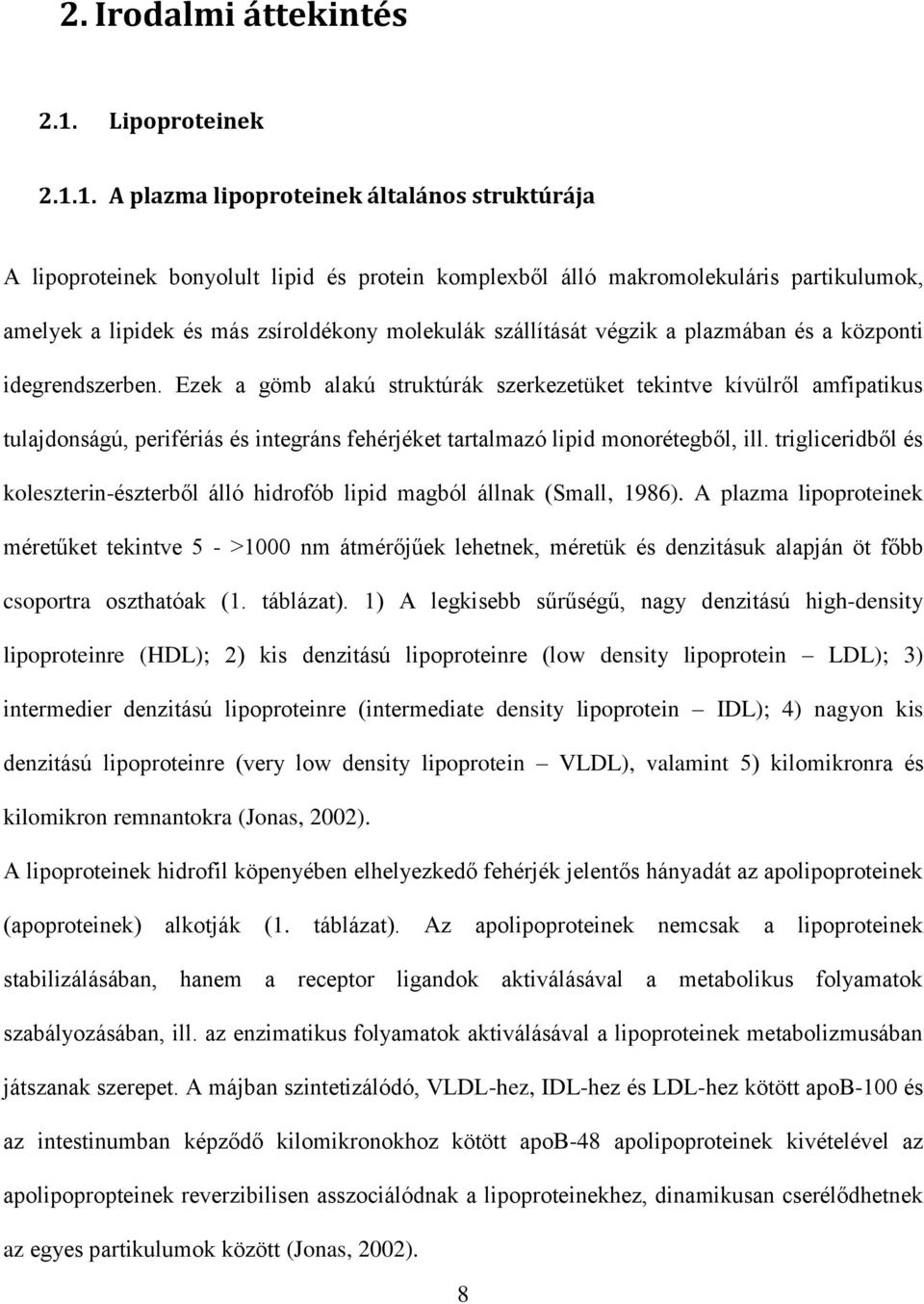 1. A plazma lipoproteinek általános struktúrája A lipoproteinek bonyolult lipid és protein komplexből álló makromolekuláris partikulumok, amelyek a lipidek és más zsíroldékony molekulák szállítását