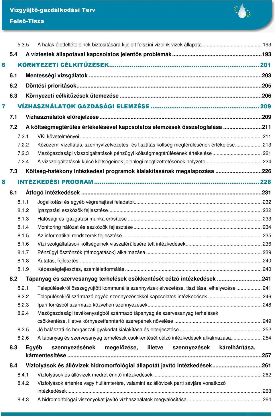 1 Vízhasználatok elırejelzése...209 7.2 A költségmegtérülés értékelésével kapcsolatos elemzések összefoglalása...211 7.2.1 VKI követelményei... 211 7.2.2 Közüzemi vízellátás, szennyvízelvezetés- és tisztítás költség-megtérülésének értékelése.