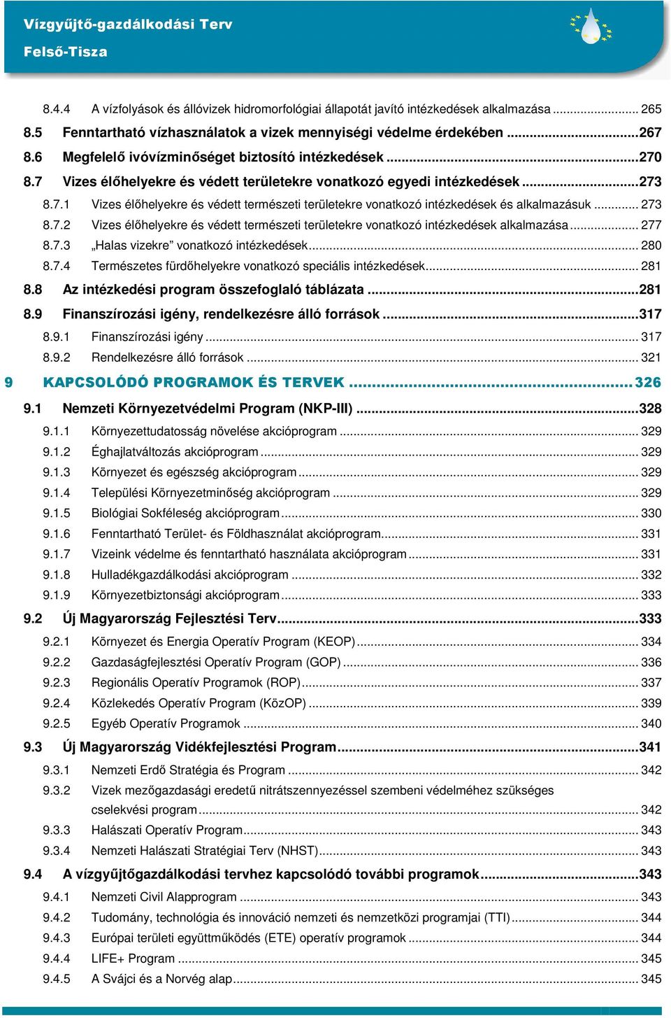 .. 273 8.7.2 Vizes élıhelyekre és védett természeti területekre vonatkozó intézkedések alkalmazása... 277 8.7.3 Halas vizekre vonatkozó intézkedések... 280 8.7.4 Természetes fürdıhelyekre vonatkozó speciális intézkedések.