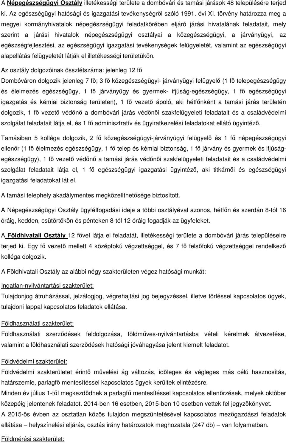 járványügyi, az egészségfejlesztési, az egészségügyi igazgatási tevékenységek felügyeletét, valamint az egészségügyi alapellátás felügyeletét látják el illetékességi területükön.