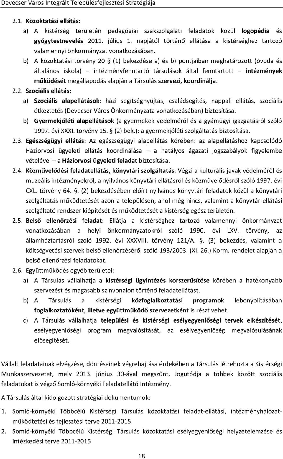 b) A közoktatási törvény 20 (1) bekezdése a) és b) pontjaiban meghatározott (óvoda és általános iskola) intézményfenntartó társulások által fenntartott intézmények működését megállapodás alapján a