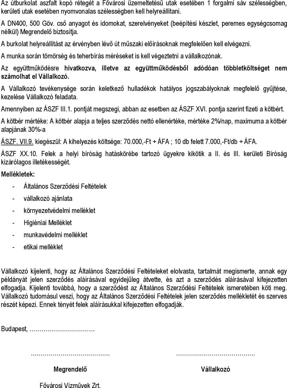 A burkolat helyreállítást az érvényben lévő út műszaki előírásoknak megfelelően kell elvégezni. A munka során tömörség és teherbírás méréseket is kell végeztetni a vállalkozónak.