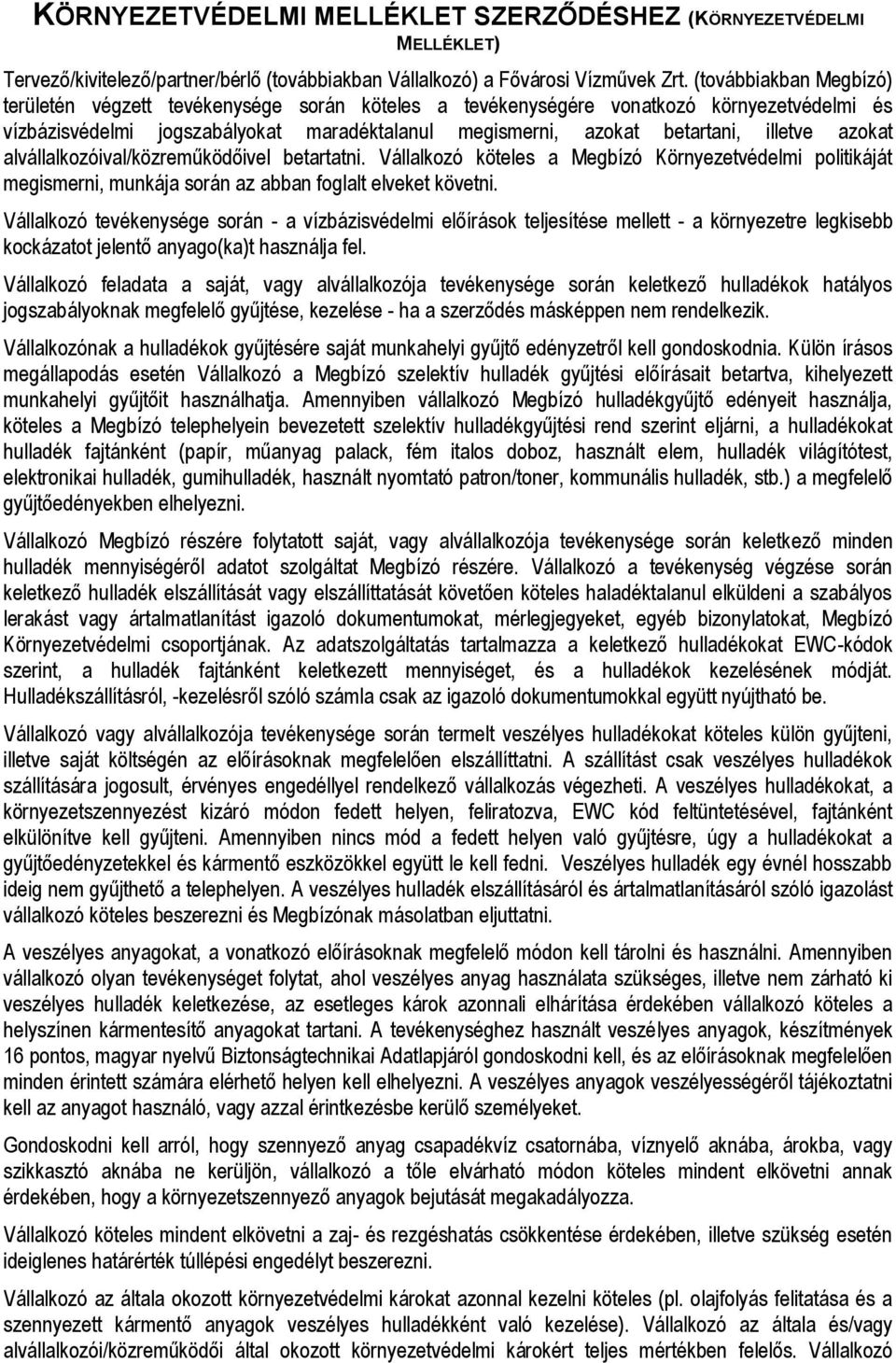 azokat alvállalkozóival/közreműködőivel betartatni. Vállalkozó köteles a Megbízó Környezetvédelmi politikáját megismerni, munkája során az abban foglalt elveket követni.