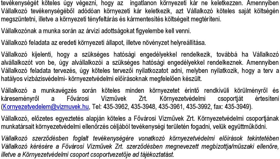 Vállalkozónak a munka során az árvízi adottságokat figyelembe kell venni. Vállalkozó feladata az eredeti környezeti állapot, illetve növényzet helyreállítása.