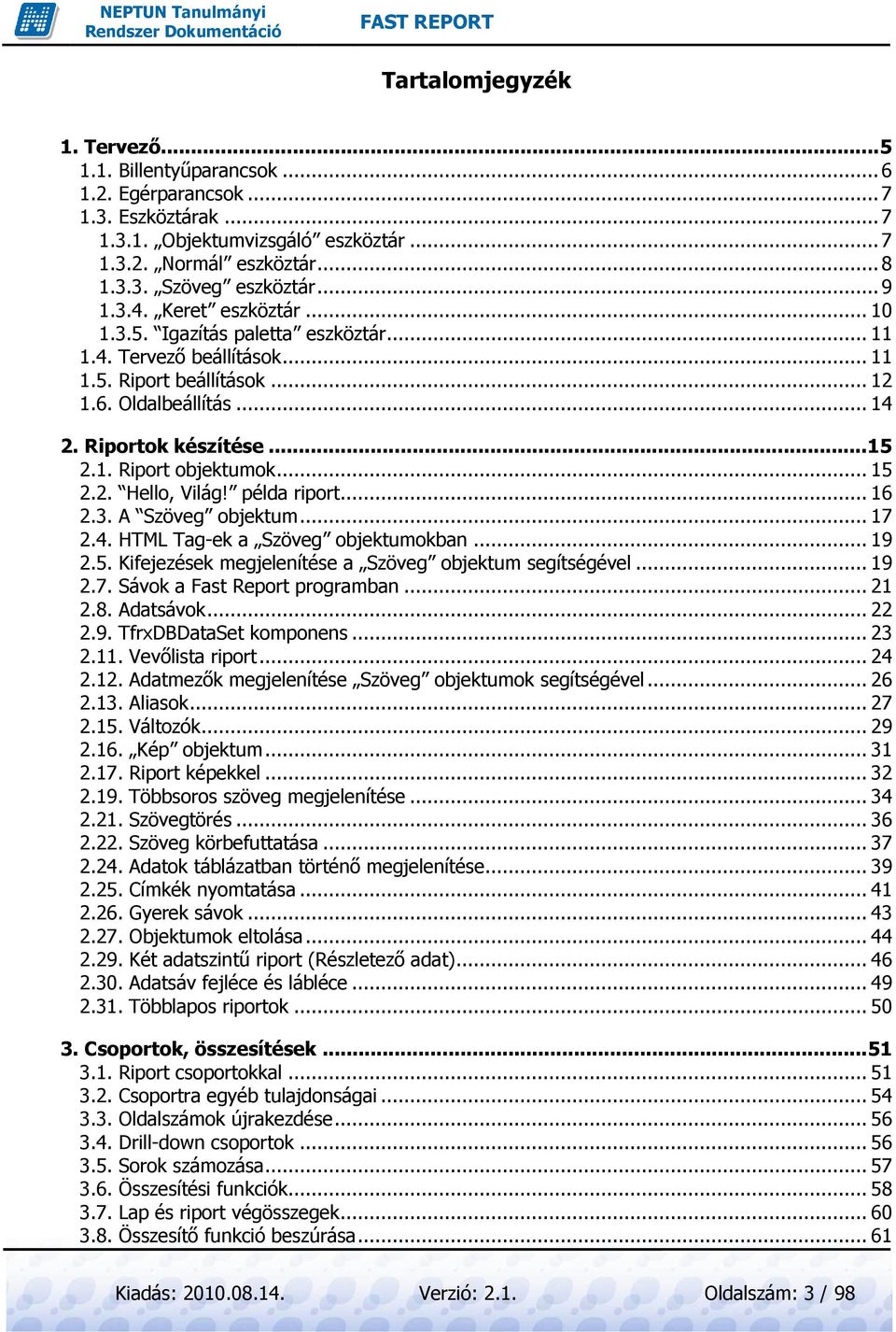 .. 15 2.2. Hello, Világ! példa riport...... 16 2.3. A Szöveg objektum...... 17 2.4. HTML Tag-ek a Szöveg objektumokban... 19 2.5. Kifejezések megjelenítése a Szöveg objektum segítségével... 19 2.7. Sávok a Fast Report programban.