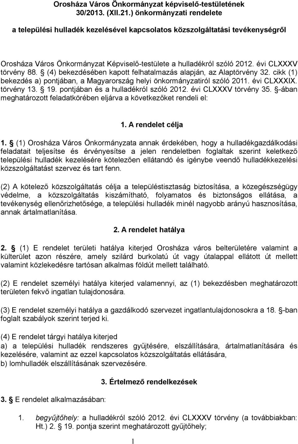 (4) bekezdésében kapott felhatalmazás alapján, az Alaptörvény 32. cikk (1) bekezdés a) pontjában, a Magyarország helyi önkormányzatiról szóló 2011. évi CLXXXIX. törvény 13. 19.