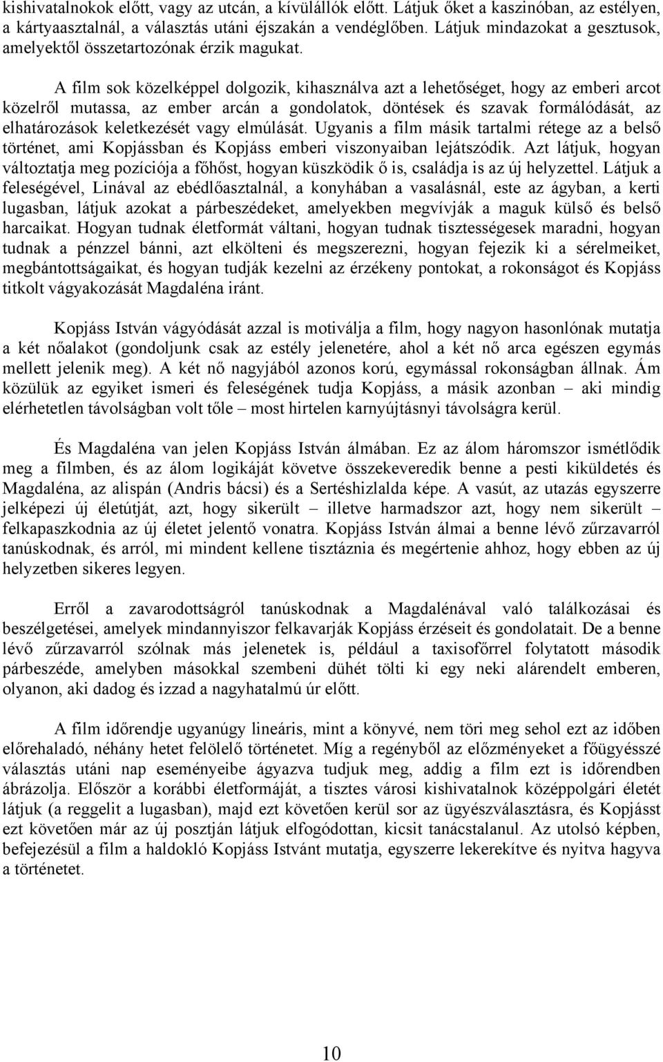 A film sok közelképpel dolgozik, kihasználva azt a lehetőséget, hogy az emberi arcot közelről mutassa, az ember arcán a gondolatok, döntések és szavak formálódását, az elhatározások keletkezését vagy
