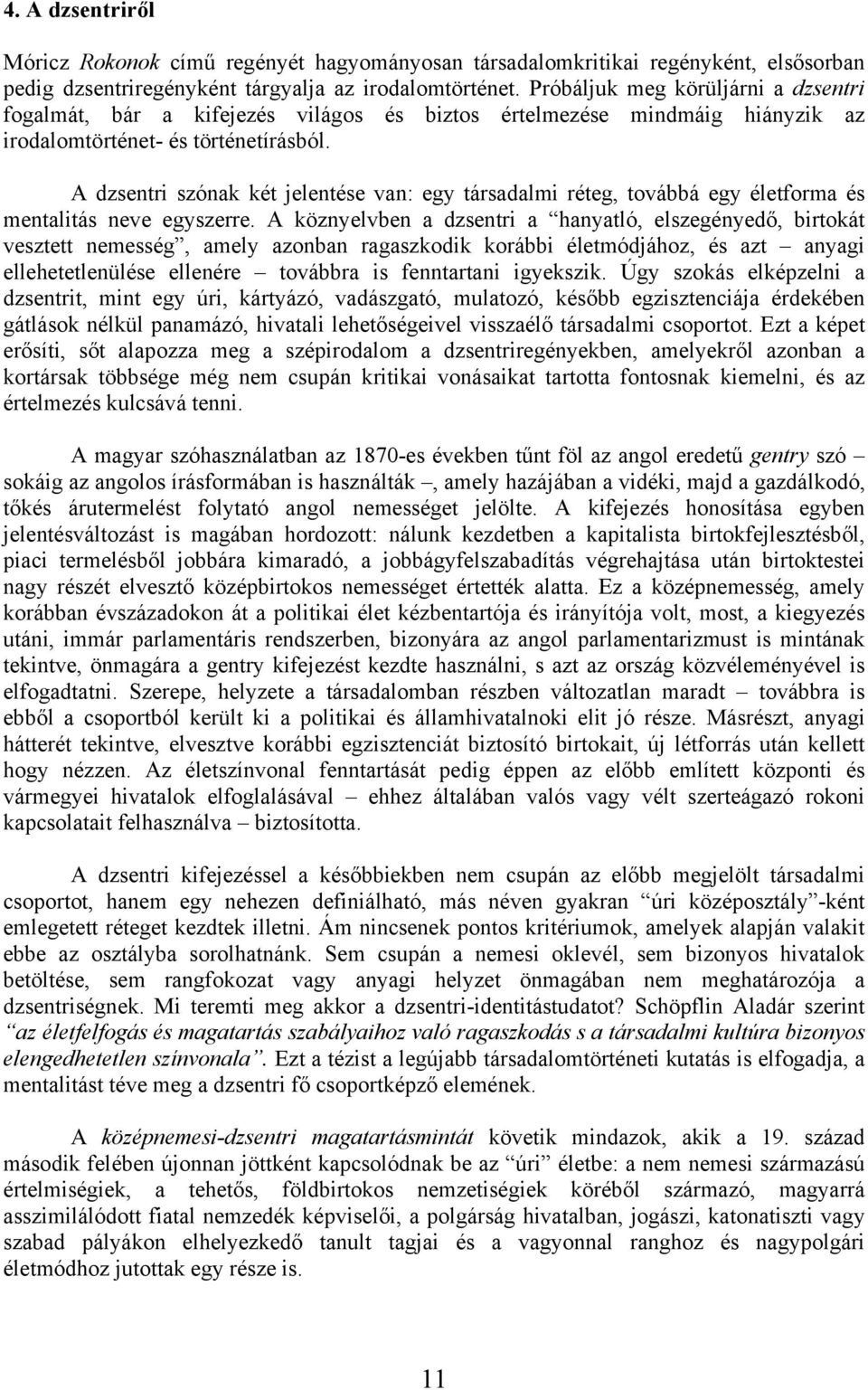 A dzsentri szónak két jelentése van: egy társadalmi réteg, továbbá egy életforma és mentalitás neve egyszerre.