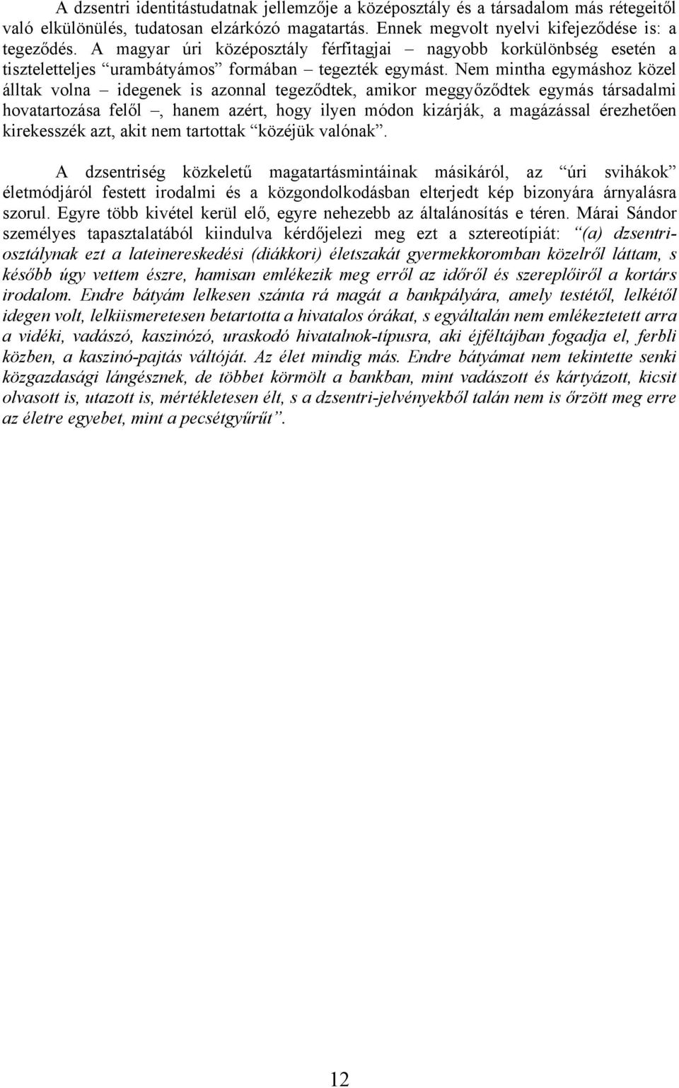 Nem mintha egymáshoz közel álltak volna idegenek is azonnal tegeződtek, amikor meggyőződtek egymás társadalmi hovatartozása felől, hanem azért, hogy ilyen módon kizárják, a magázással érezhetően