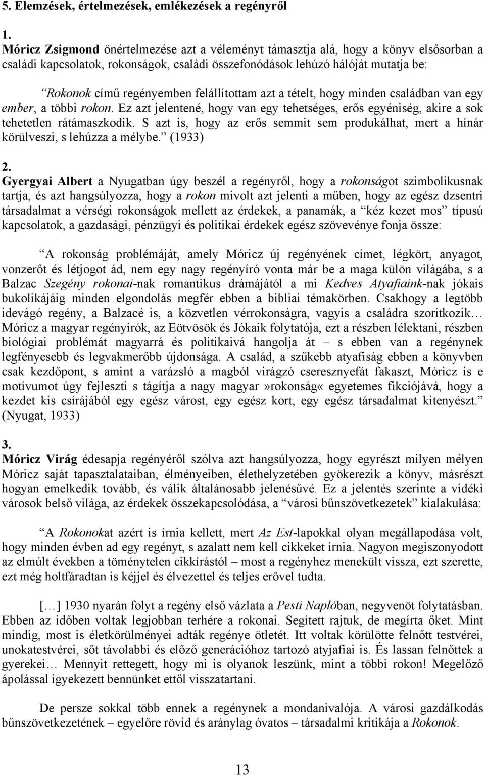 felállítottam azt a tételt, hogy minden családban van egy ember, a többi rokon. Ez azt jelentené, hogy van egy tehetséges, erős egyéniség, akire a sok tehetetlen rátámaszkodik.