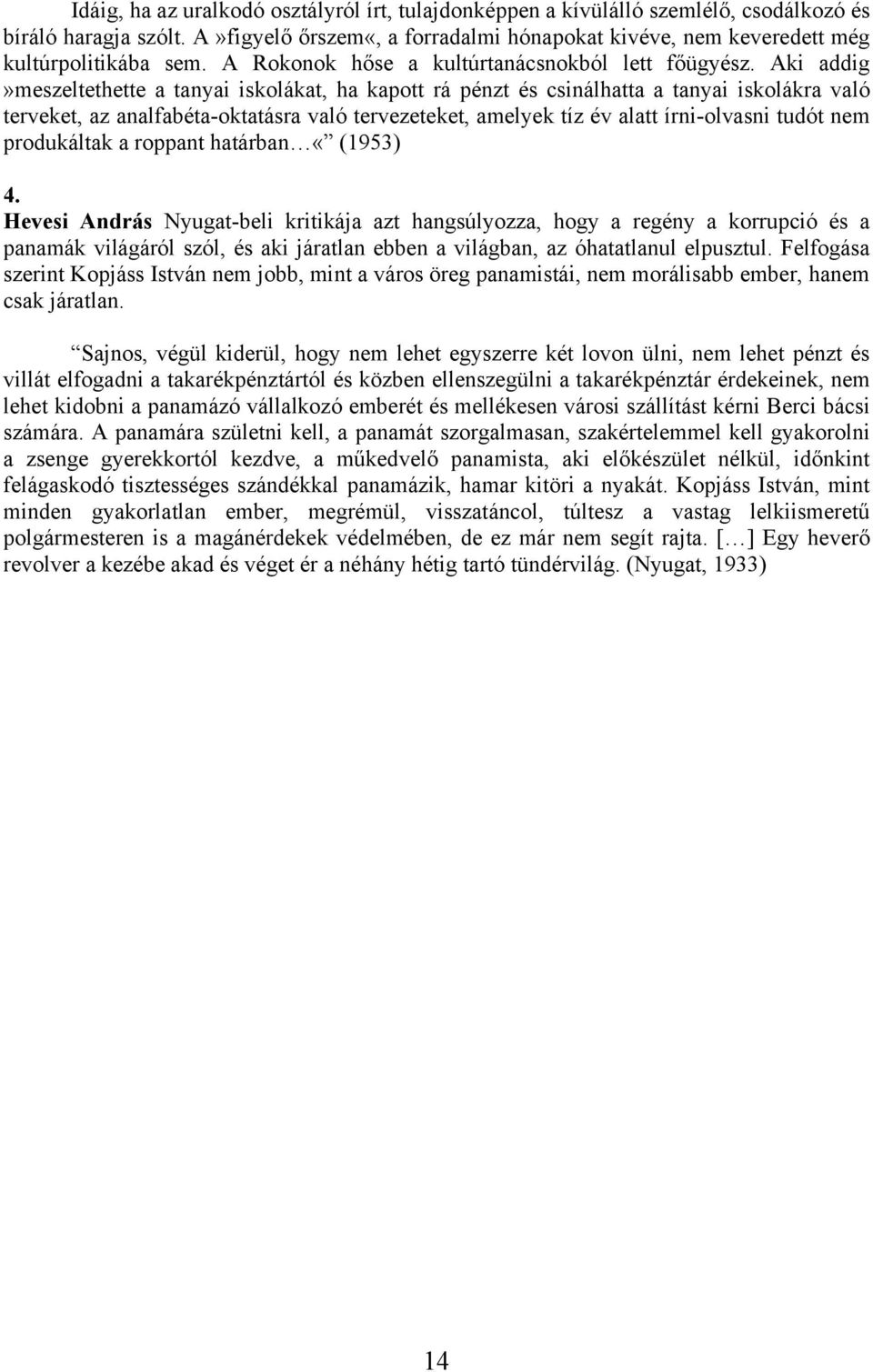 Aki addig»meszeltethette a tanyai iskolákat, ha kapott rá pénzt és csinálhatta a tanyai iskolákra való terveket, az analfabéta-oktatásra való tervezeteket, amelyek tíz év alatt írni-olvasni tudót nem