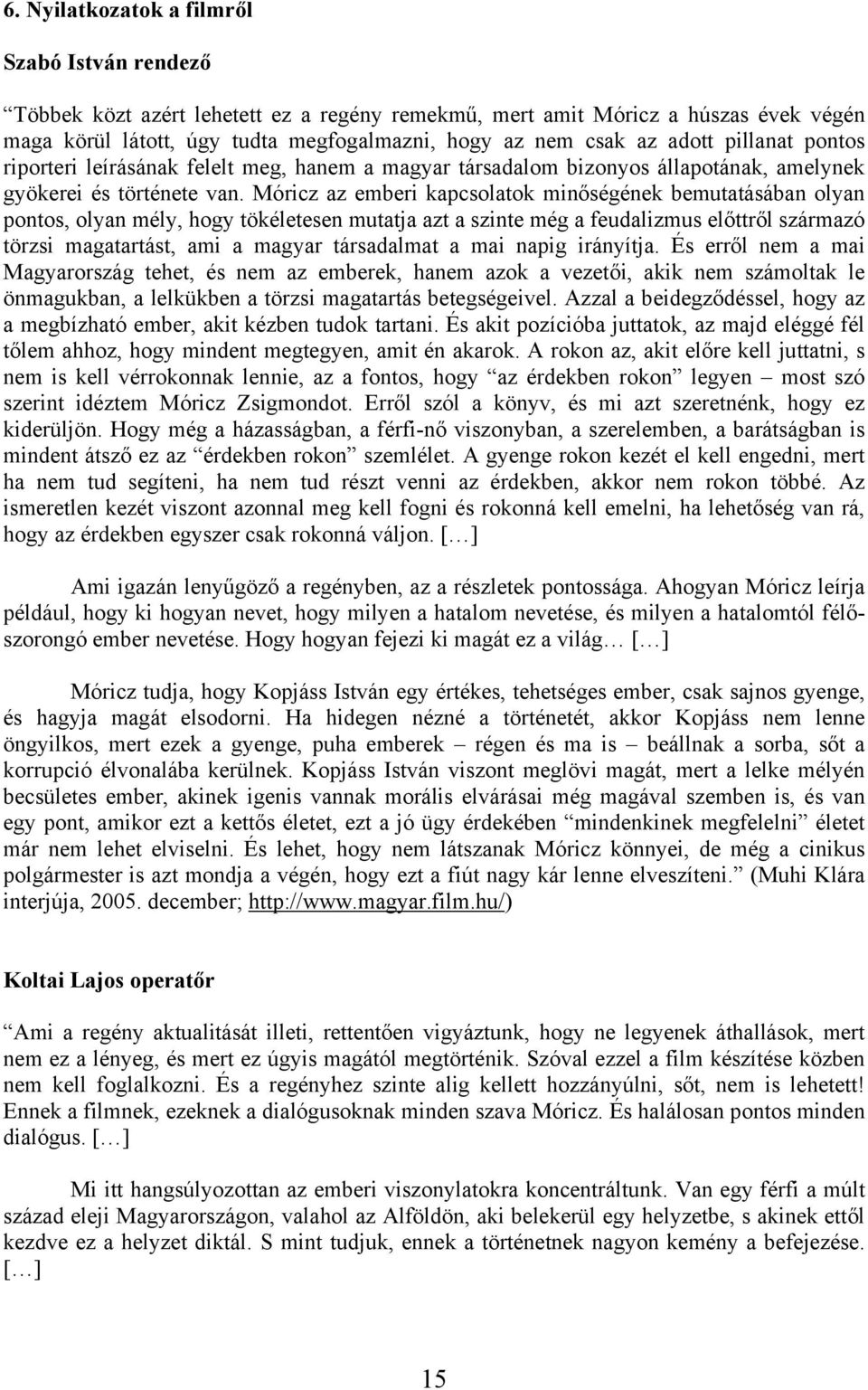 Móricz az emberi kapcsolatok minőségének bemutatásában olyan pontos, olyan mély, hogy tökéletesen mutatja azt a szinte még a feudalizmus előttről származó törzsi magatartást, ami a magyar társadalmat