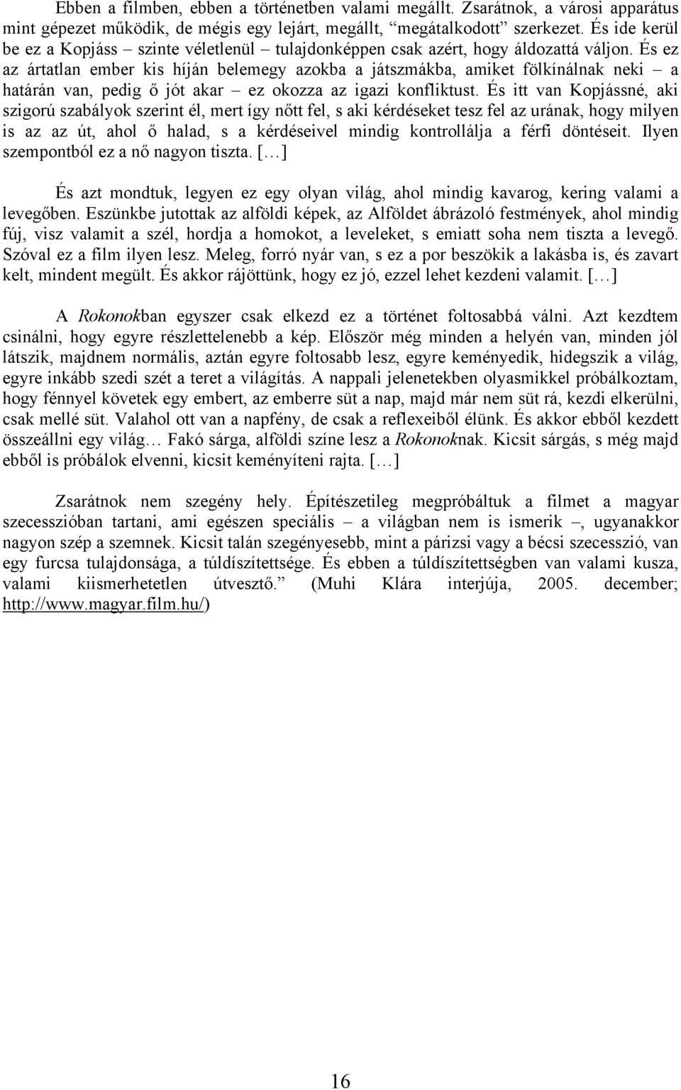 És ez az ártatlan ember kis híján belemegy azokba a játszmákba, amiket fölkínálnak neki a határán van, pedig ő jót akar ez okozza az igazi konfliktust.