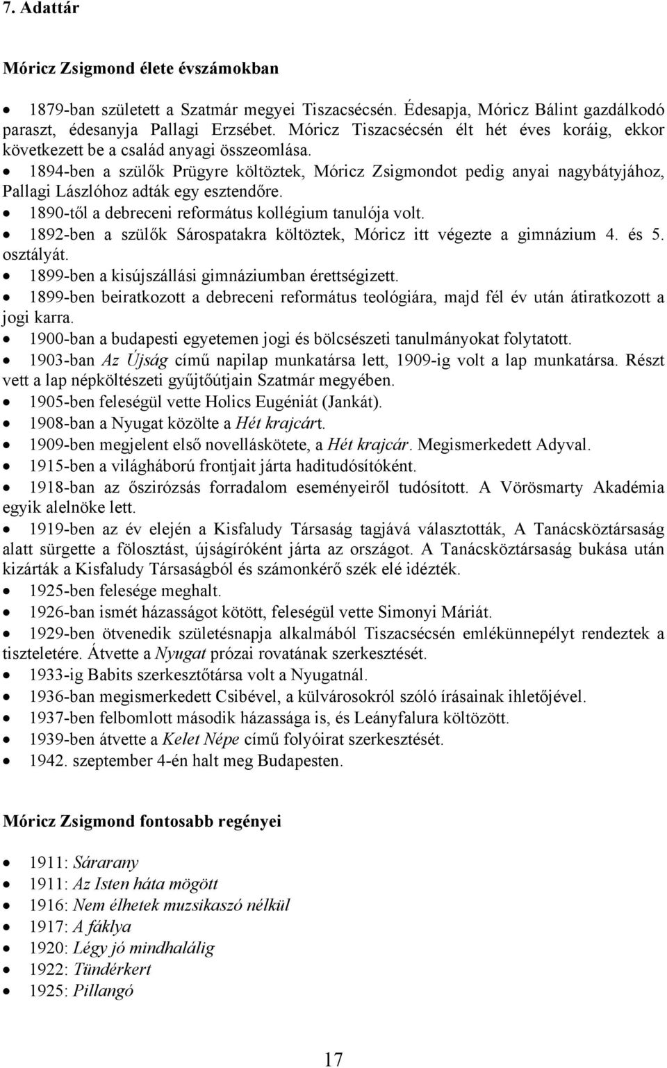 1894-ben a szülők Prügyre költöztek, Móricz Zsigmondot pedig anyai nagybátyjához, Pallagi Lászlóhoz adták egy esztendőre. 1890-től a debreceni református kollégium tanulója volt.