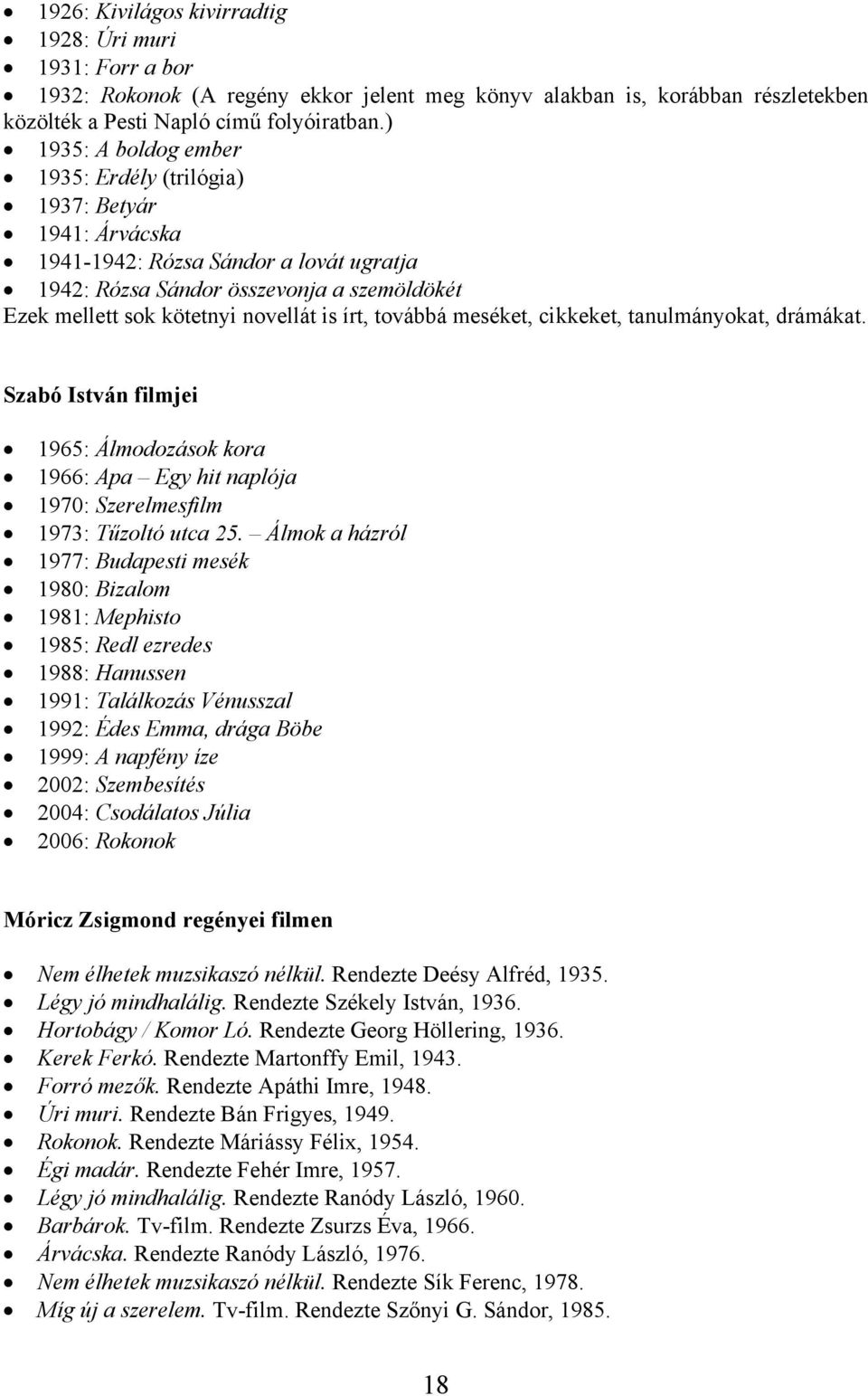 írt, továbbá meséket, cikkeket, tanulmányokat, drámákat. Szabó István filmjei 1965: Álmodozások kora 1966: Apa Egy hit naplója 1970: Szerelmesfilm 1973: Tűzoltó utca 25.
