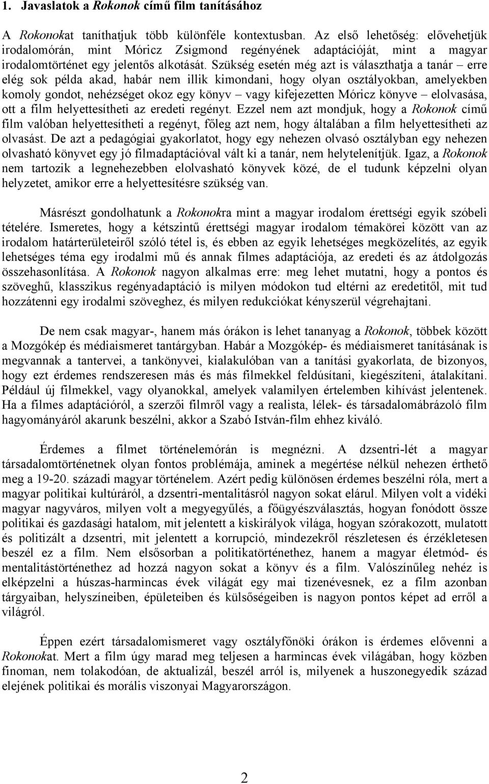 Szükség esetén még azt is választhatja a tanár erre elég sok példa akad, habár nem illik kimondani, hogy olyan osztályokban, amelyekben komoly gondot, nehézséget okoz egy könyv vagy kifejezetten