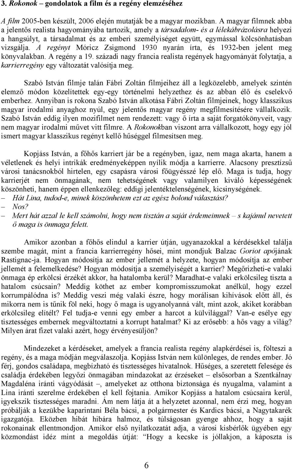 kölcsönhatásban vizsgálja. A regényt Móricz Zsigmond 1930 nyarán írta, és 1932-ben jelent meg könyvalakban. A regény a 19.