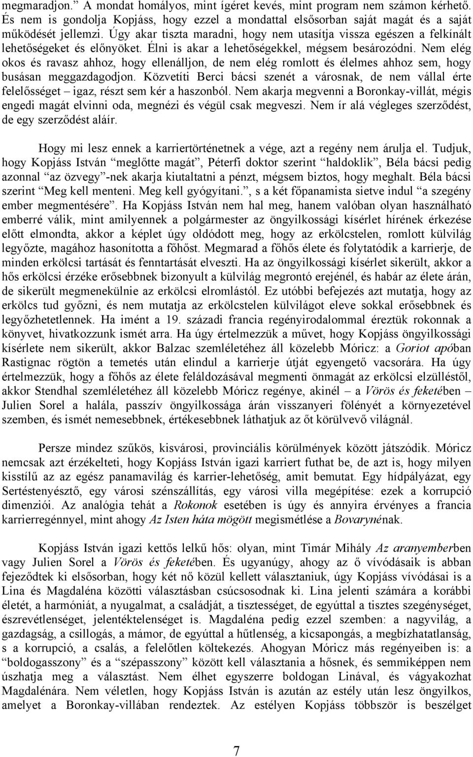 Nem elég okos és ravasz ahhoz, hogy ellenálljon, de nem elég romlott és élelmes ahhoz sem, hogy busásan meggazdagodjon.