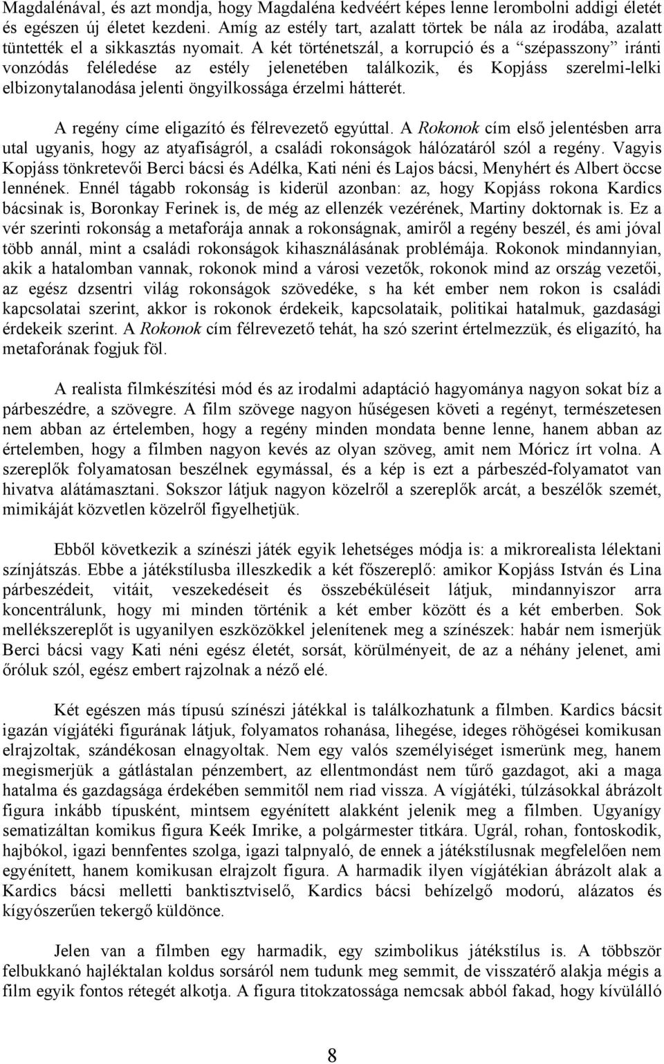 A két történetszál, a korrupció és a szépasszony iránti vonzódás feléledése az estély jelenetében találkozik, és Kopjáss szerelmi-lelki elbizonytalanodása jelenti öngyilkossága érzelmi hátterét.