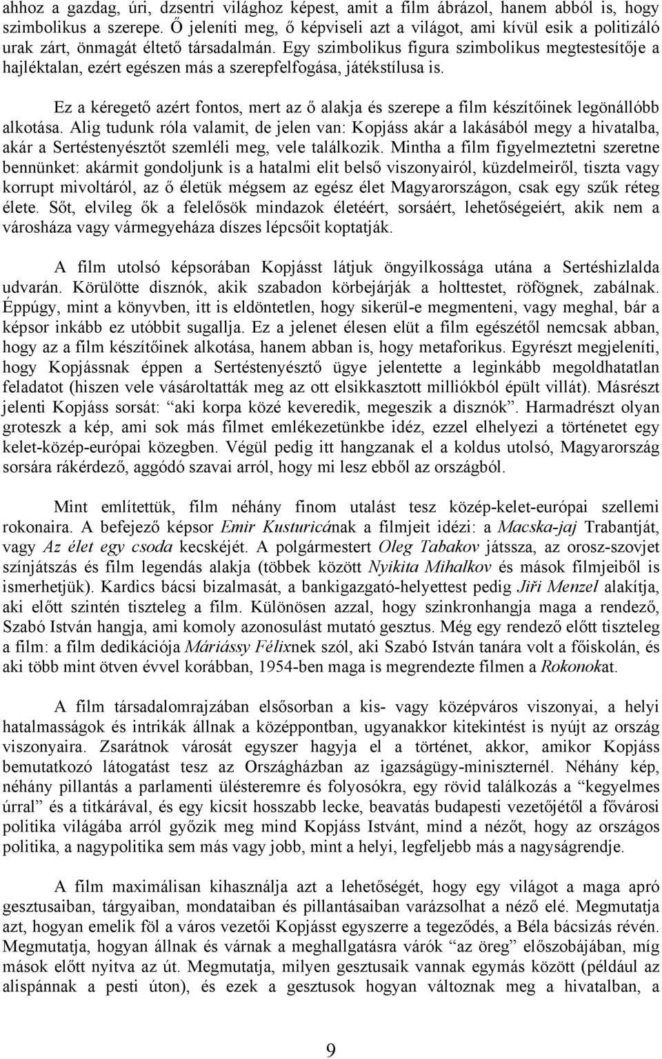 Egy szimbolikus figura szimbolikus megtestesítője a hajléktalan, ezért egészen más a szerepfelfogása, játékstílusa is.