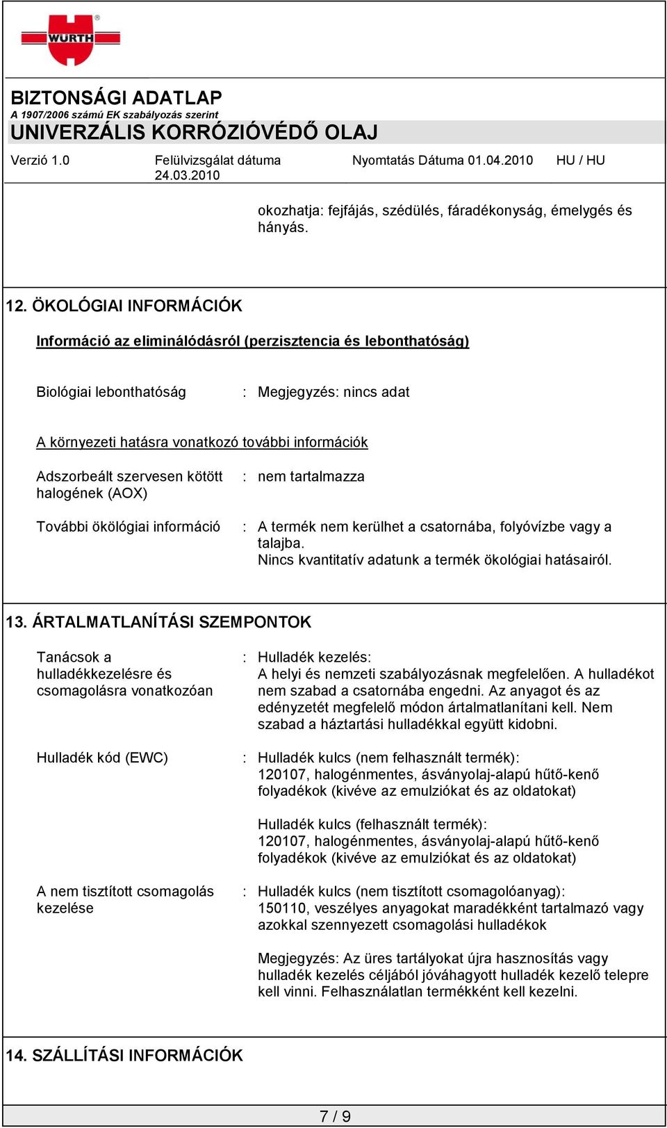 szervesen kötött halogének (AOX) További ökölógiai információ : nem tartalmazza : A termék nem kerülhet a csatornába, folyóvízbe vagy a talajba.