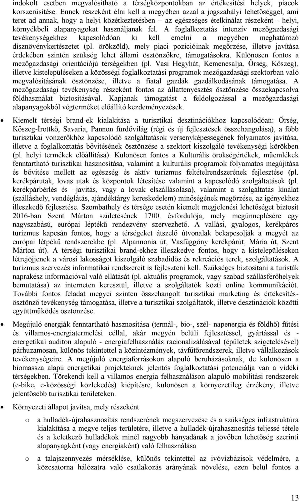 használjanak fel. A foglalkoztatás intenzív mezőgazdasági tevékenységekhez kapcsolódóan ki kell emelni a megyében meghatározó dísznövénykertészetet (pl.