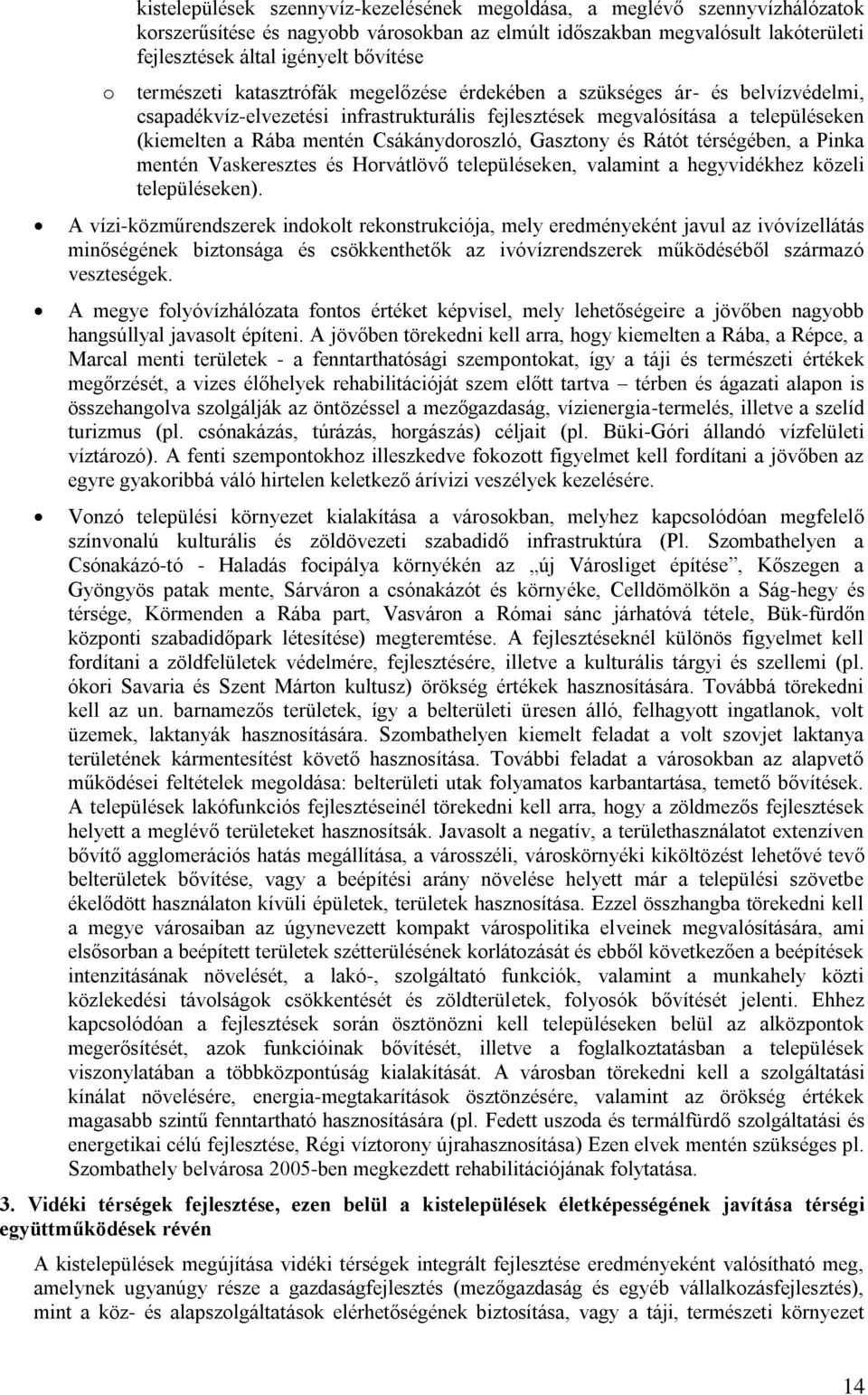 Csákánydoroszló, Gasztony és Rátót térségében, a Pinka mentén Vaskeresztes és Horvátlövő településeken, valamint a hegyvidékhez közeli településeken).