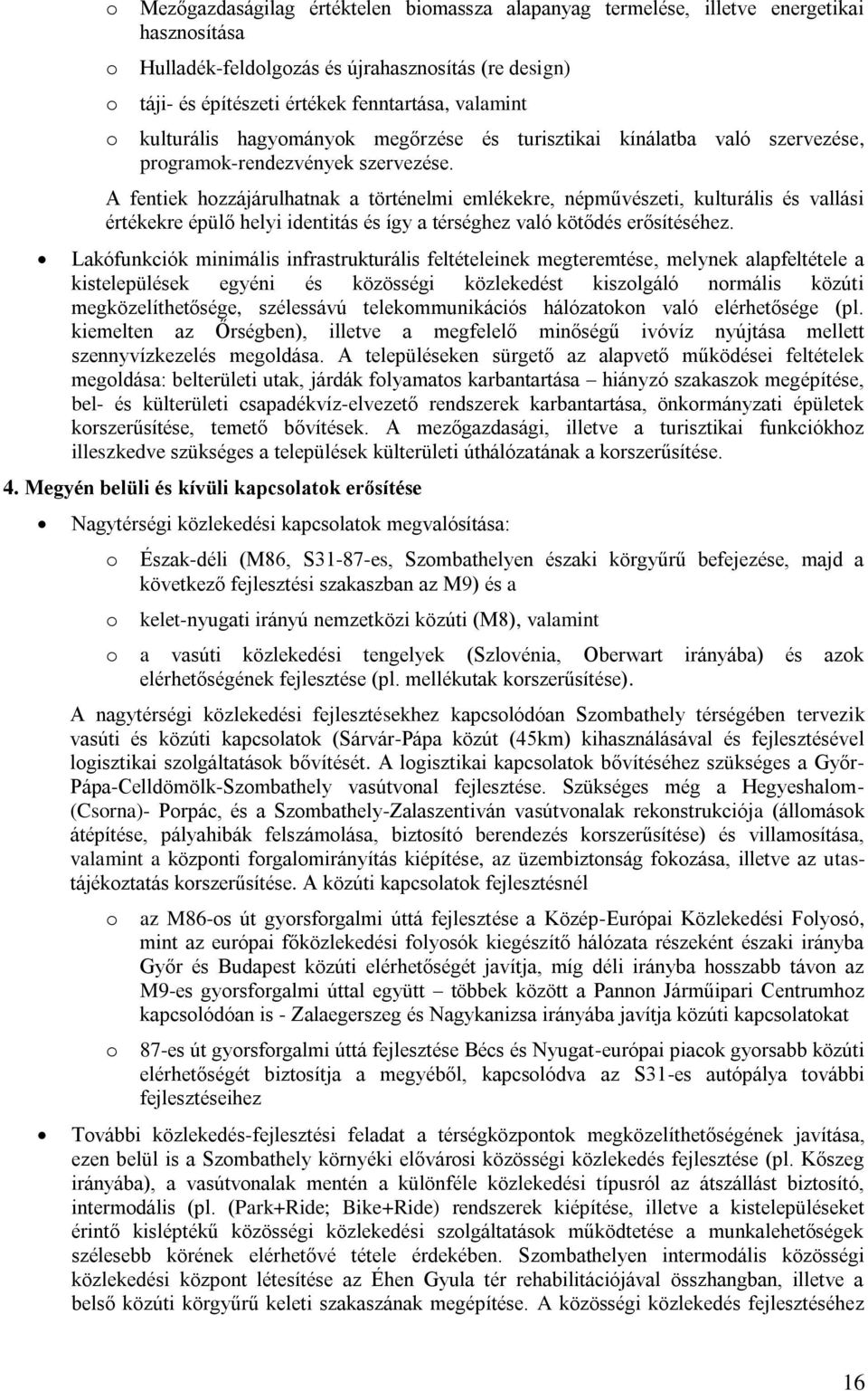 A fentiek hozzájárulhatnak a történelmi emlékekre, népművészeti, kulturális és vallási értékekre épülő helyi identitás és így a térséghez való kötődés erősítéséhez.