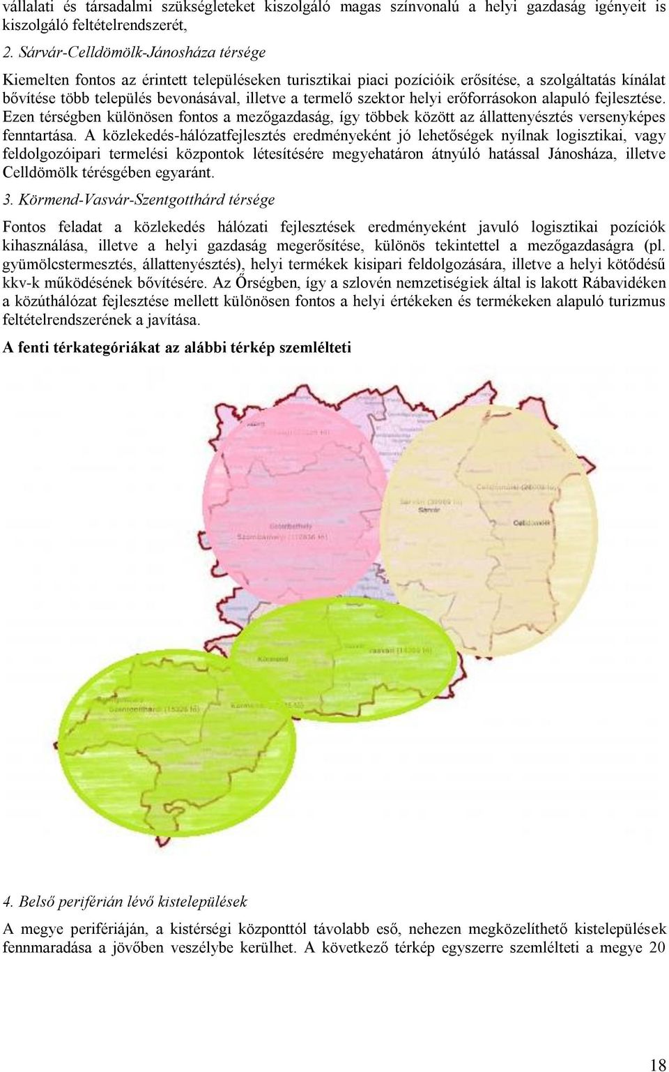 szektor helyi erőforrásokon alapuló fejlesztése. Ezen térségben különösen fontos a mezőgazdaság, így többek között az állattenyésztés versenyképes fenntartása.