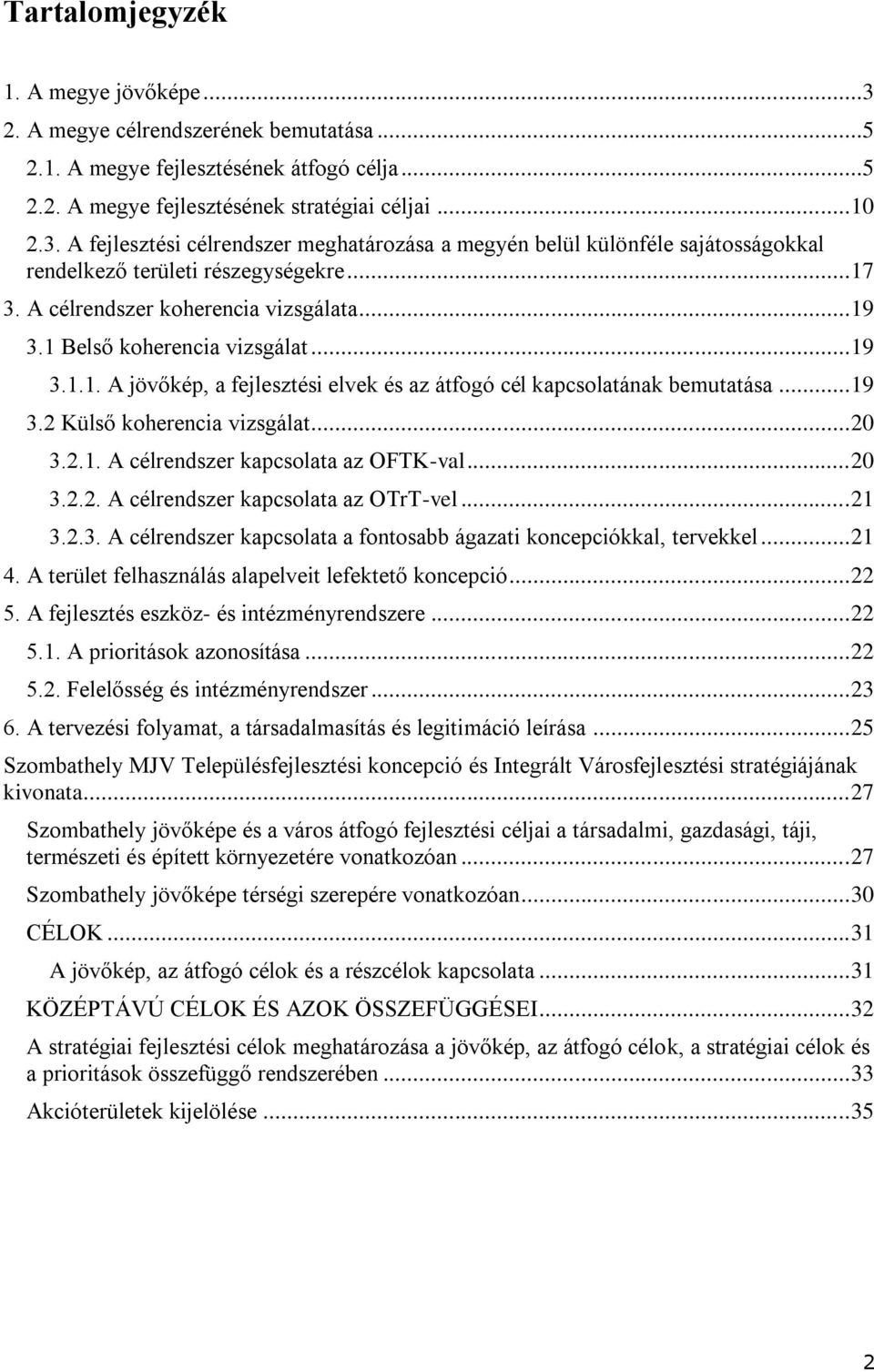.. 20 3.2.1. A célrendszer kapcsolata az OFTK-val... 20 3.2.2. A célrendszer kapcsolata az OTrT-vel... 21 3.2.3. A célrendszer kapcsolata a fontosabb ágazati koncepciókkal, tervekkel... 21 4.
