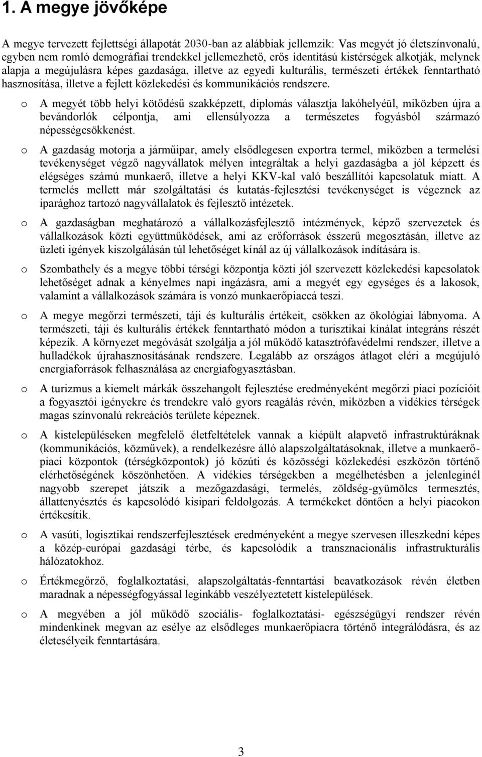 rendszere. o A megyét több helyi kötődésű szakképzett, diplomás választja lakóhelyéül, miközben újra a bevándorlók célpontja, ami ellensúlyozza a természetes fogyásból származó népességcsökkenést.