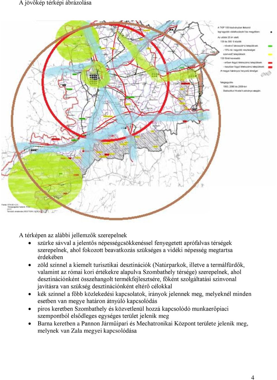 ahol desztinációnként összehangolt termékfejlesztsére, főként szolgáltatási szinvonal javításra van szükség desztinációnként eltérő célokkal kék színnel a főbb közlekedési kapcsolatok, irányok