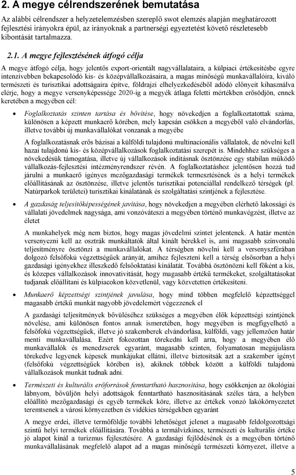 A megye fejlesztésének átfogó célja A megye átfogó célja, hogy jelentős export-orientált nagyvállalataira, a külpiaci értékesítésbe egyre intenzívebben bekapcsolódó kis- és középvállalkozásaira, a