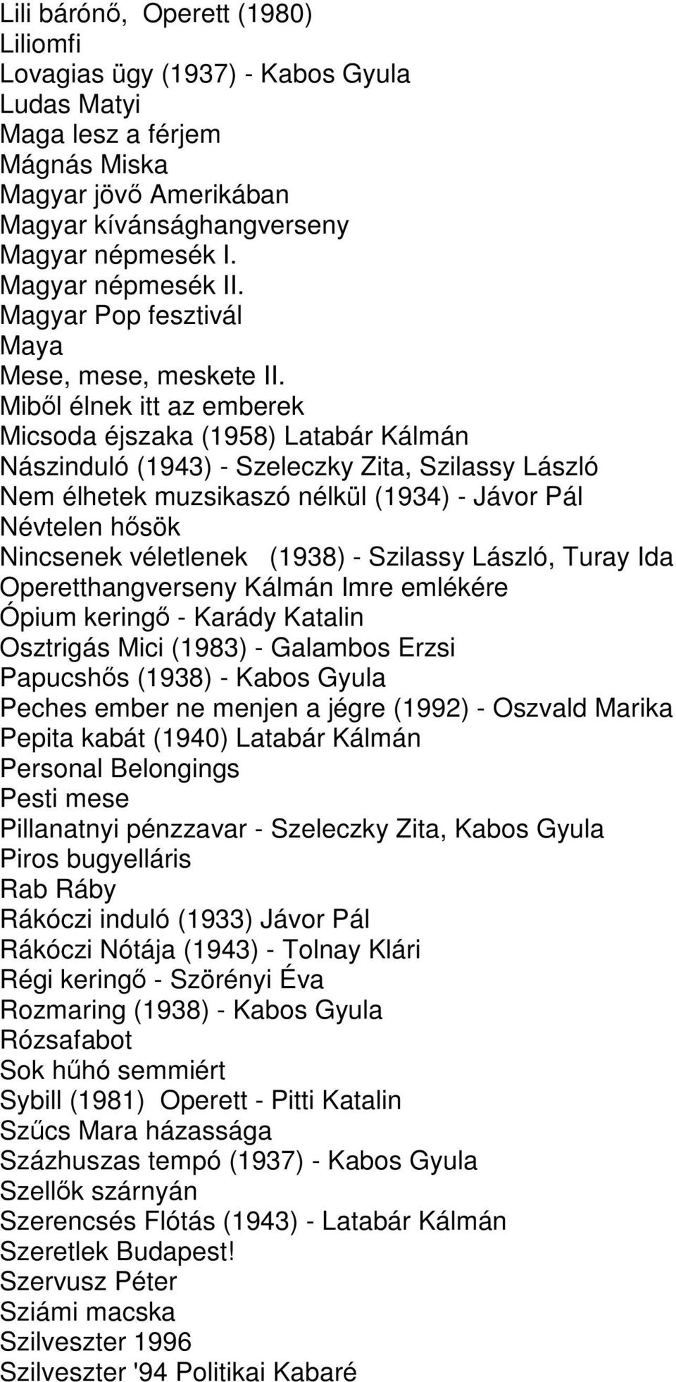Miből élnek itt az emberek Micsoda éjszaka (1958) Latabár Kálmán Nászinduló (1943) - Szeleczky Zita, Szilassy László Nem élhetek muzsikaszó nélkül (1934) - Jávor Pál Névtelen hősök Nincsenek