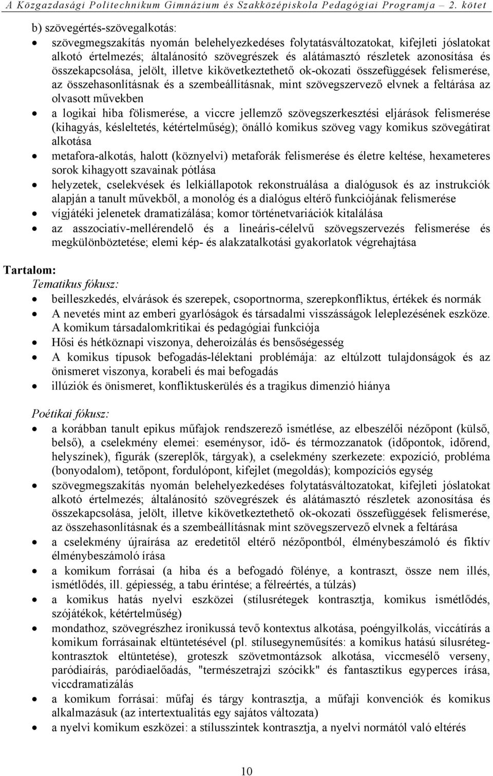 logikai hiba fölismerése, a viccre jellemző szövegszerkesztési eljárások felismerése (kihagyás, késleltetés, kétértelműség); önálló komikus szöveg vagy komikus szövegátirat alkotása metafora-alkotás,