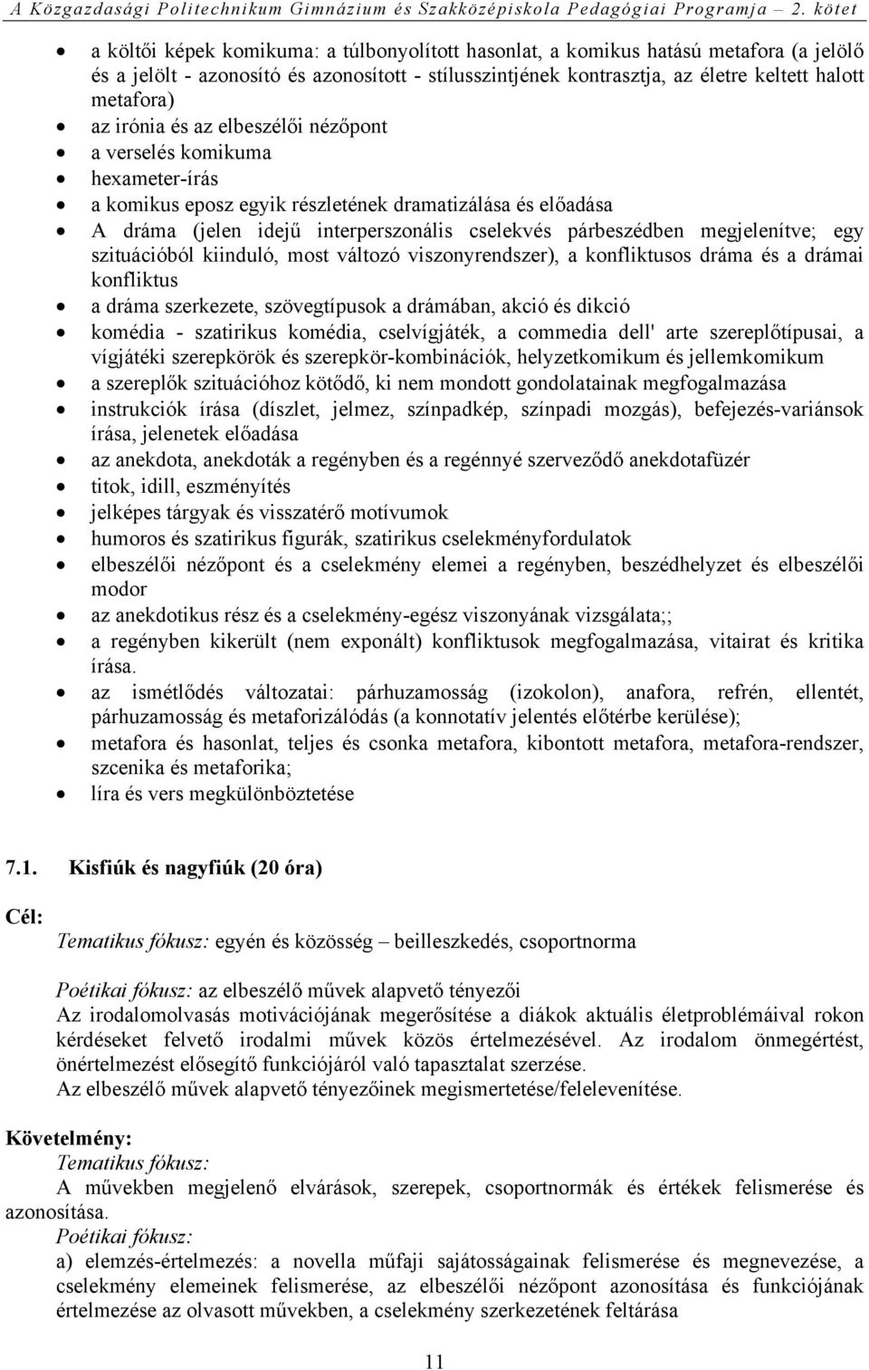 megjelenítve; egy szituációból kiinduló, most változó viszonyrendszer), a konfliktusos dráma és a drámai konfliktus a dráma szerkezete, szövegtípusok a drámában, akció és dikció komédia - szatirikus