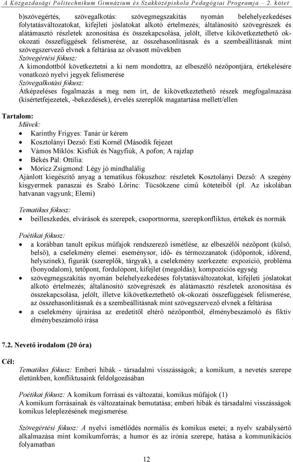 Szövegértési fókusz: A kimondottból következtetni a ki nem mondottra, az elbeszélő nézőpontjára, értékelésére vonatkozó nyelvi jegyek felismerése Szövegalkotási fókusz: Átképzeléses fogalmazás a meg