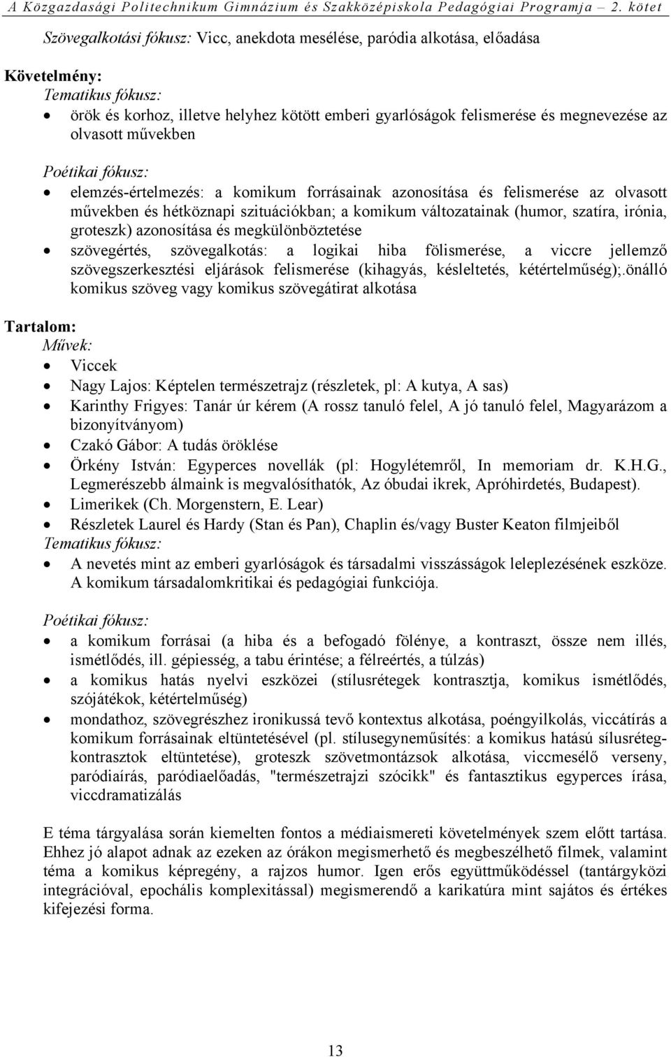 irónia, groteszk) azonosítása és megkülönböztetése szövegértés, szövegalkotás: a logikai hiba fölismerése, a viccre jellemző szövegszerkesztési eljárások felismerése (kihagyás, késleltetés,