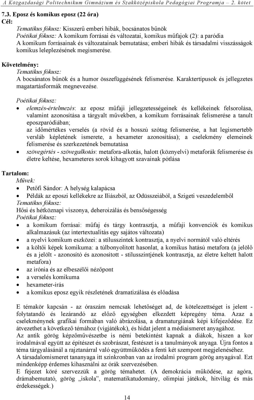 Követelmény: Tematikus fókusz: A bocsánatos bűnök és a humor összefüggésének felismerése. Karaktertípusok és jellegzetes magatartásformák megnevezése.