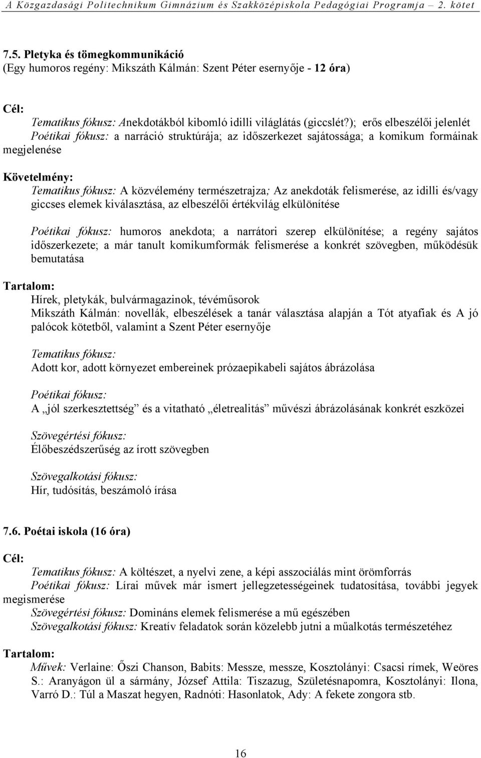 anekdoták felismerése, az idilli és/vagy giccses elemek kiválasztása, az elbeszélői értékvilág elkülönítése Poétikai fókusz: humoros anekdota; a narrátori szerep elkülönítése; a regény sajátos