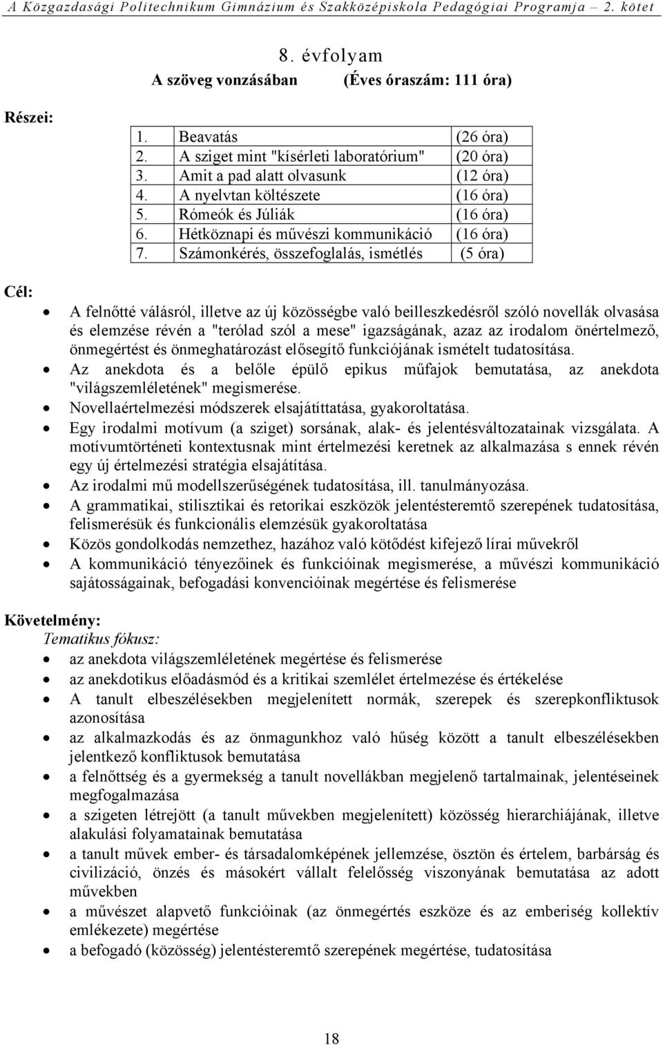 Számonkérés, összefoglalás, ismétlés (5 óra) Cél: A felnőtté válásról, illetve az új közösségbe való beilleszkedésről szóló novellák olvasása és elemzése révén a "terólad szól a mese" igazságának,