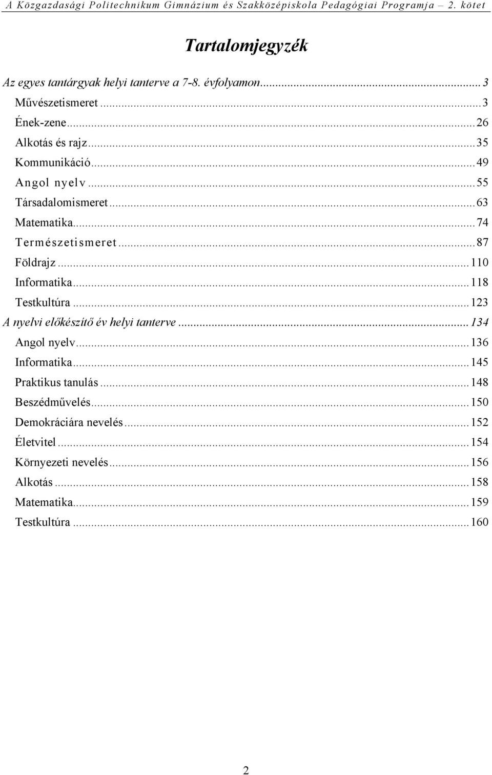 ..118 Testkultúra...123 A nyelvi előkészítő év helyi tanterve...134 Angol nyelv...136 Informatika...145 Praktikus tanulás.