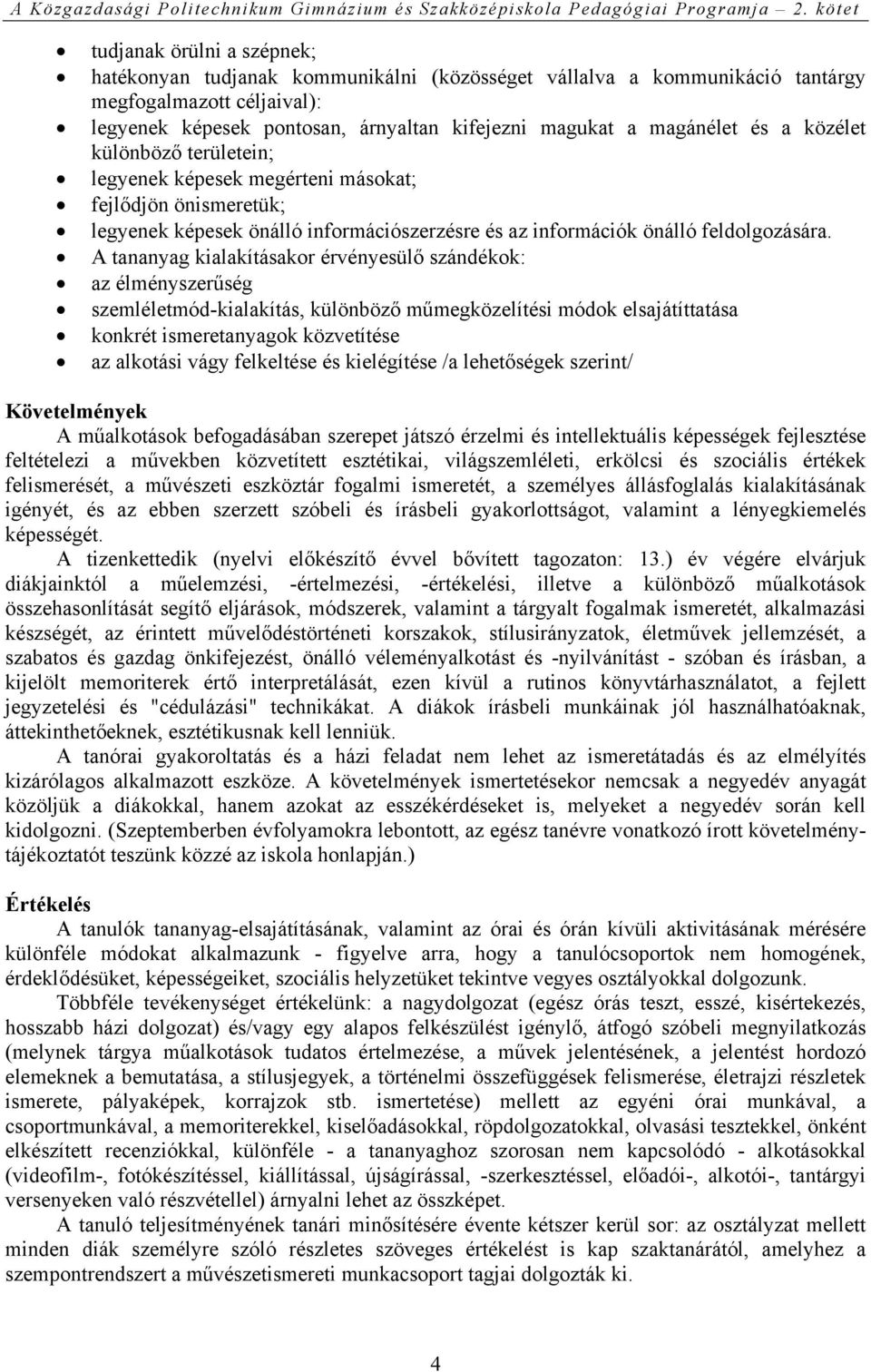 A tananyag kialakításakor érvényesülő szándékok: az élményszerűség szemléletmód-kialakítás, különböző műmegközelítési módok elsajátíttatása konkrét ismeretanyagok közvetítése az alkotási vágy