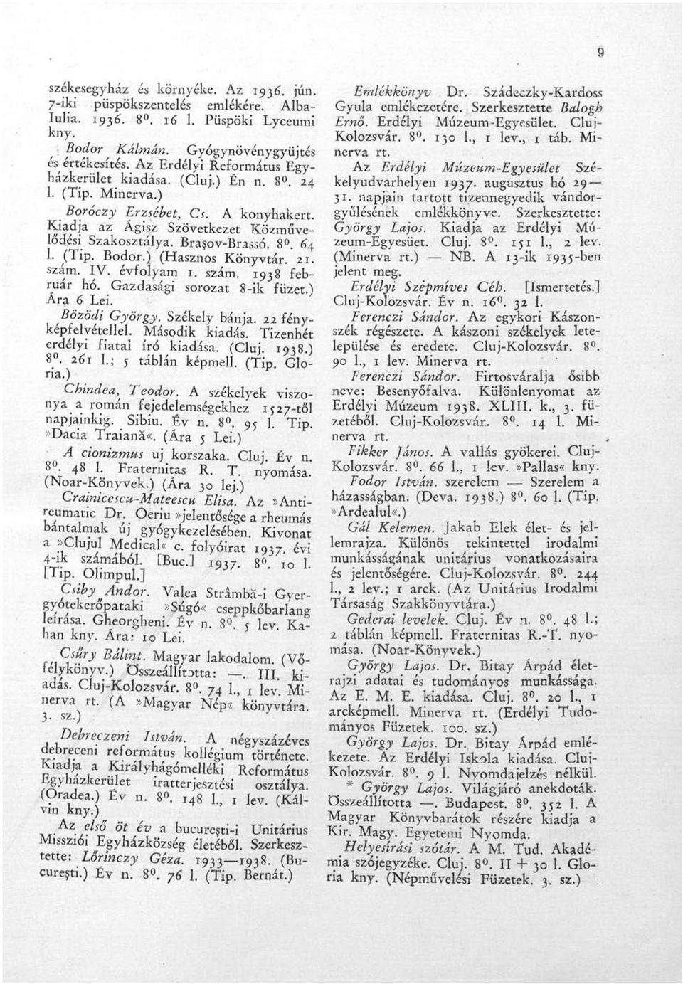 (Tip. Bodor.) (Hasznos Könyvtár. Tiszám. IV. évfolyam 1. szám. 1938 február hó. Gazdasági sorozat 8-ik füzet.) Ára 6 Lei. Bözödi György. Székely bánja. 22 fényképfelvétellel. Második kiadás.