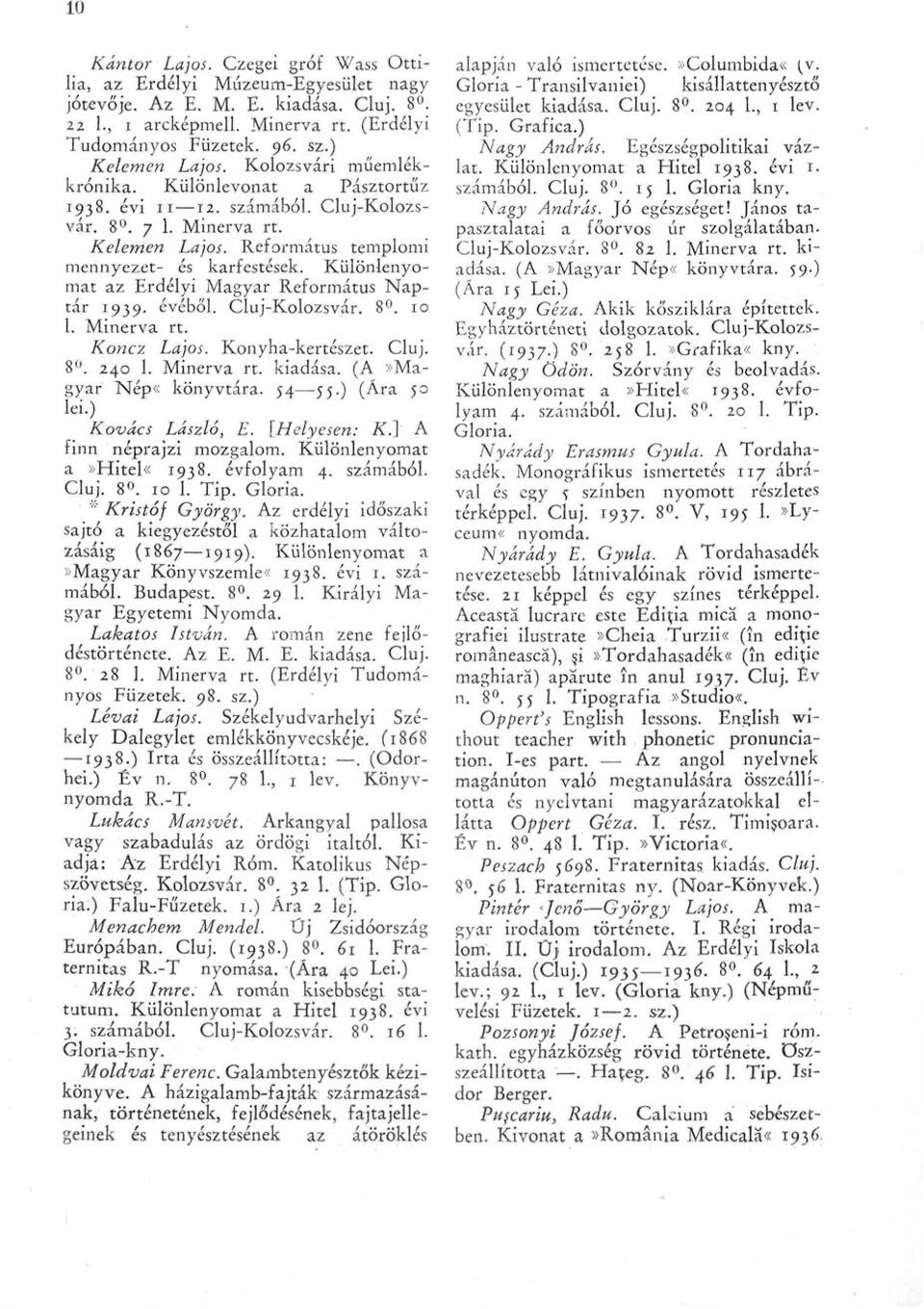 Különlenyomat az Erdélyi Magyar Református Naptár 1939. évéből. Cluj-Kolozsvár. 8. 10 1. Minerva rt. Koncz Lajos. Konyha-kertészet. Cluj. 8. 240 1. Minerva rt. kiadása. (A»Magyar Nép«könyvtára. 54 55.