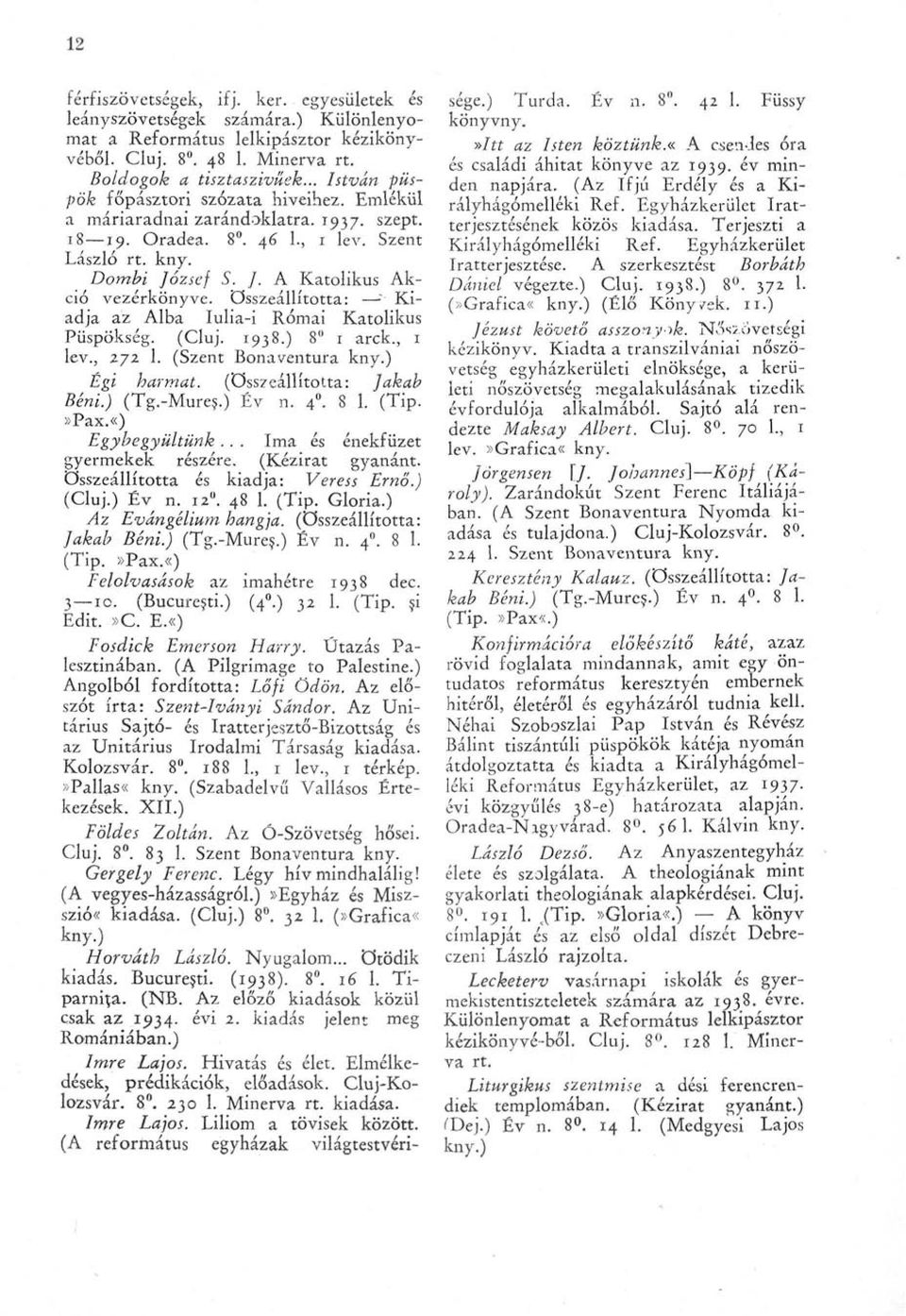 zsef S. J. A Katolikus Akció vezérkönyve, összeállította: " Kiadja az Alba Iulia-i Római Katolikus Püspökség. (Cluj. 1938.) 8" 1 arck., 1 lev., 272 1. (Szent Bonaventura kny.