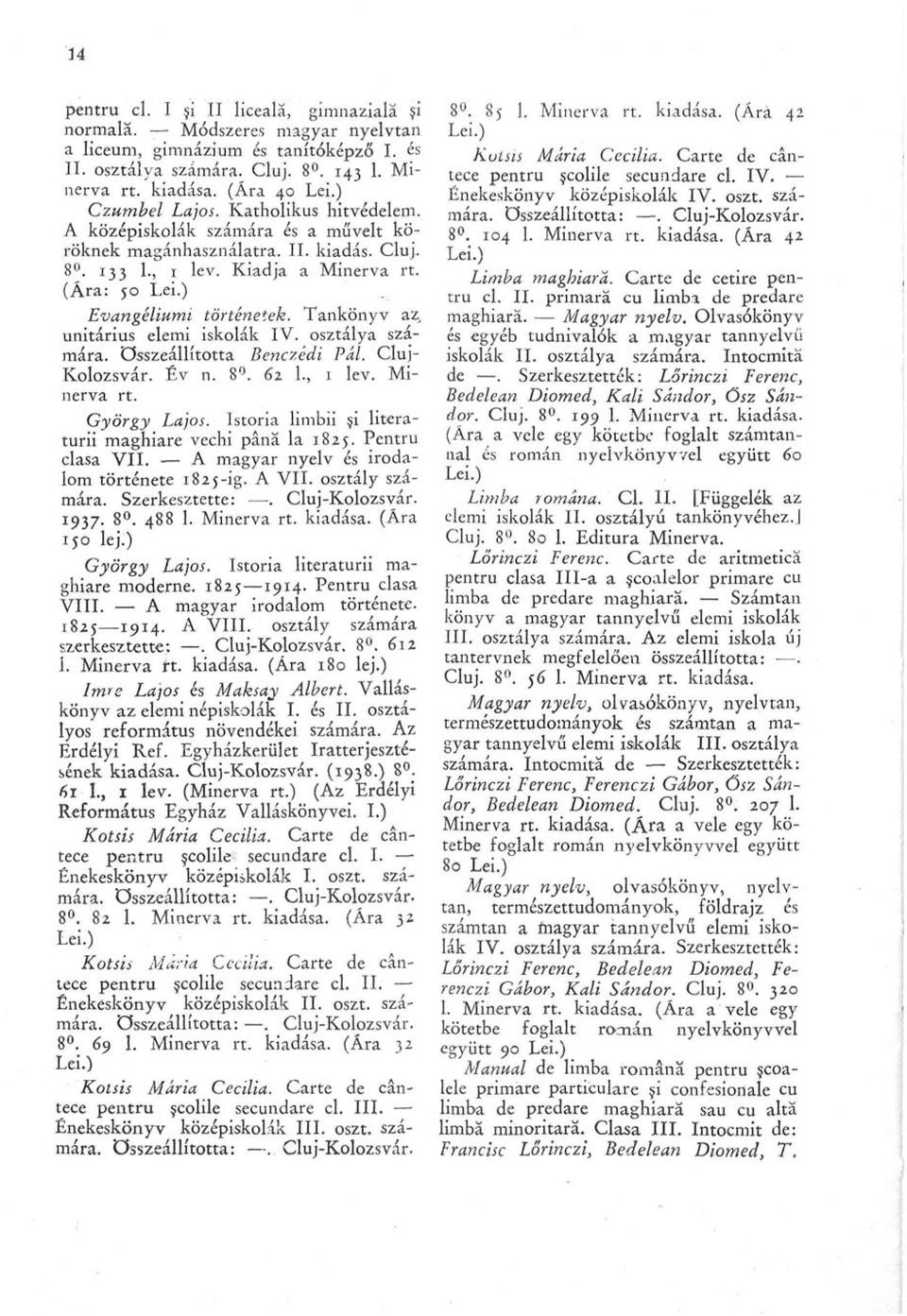 Tankönyv az, unitárius elemi iskolák IV. osztálya számára, összeállította Benczédi Pál. Cluj- Kolozsvár. Év n. 8. 62 1., 1 lev. Minerva rt. György Lajos.