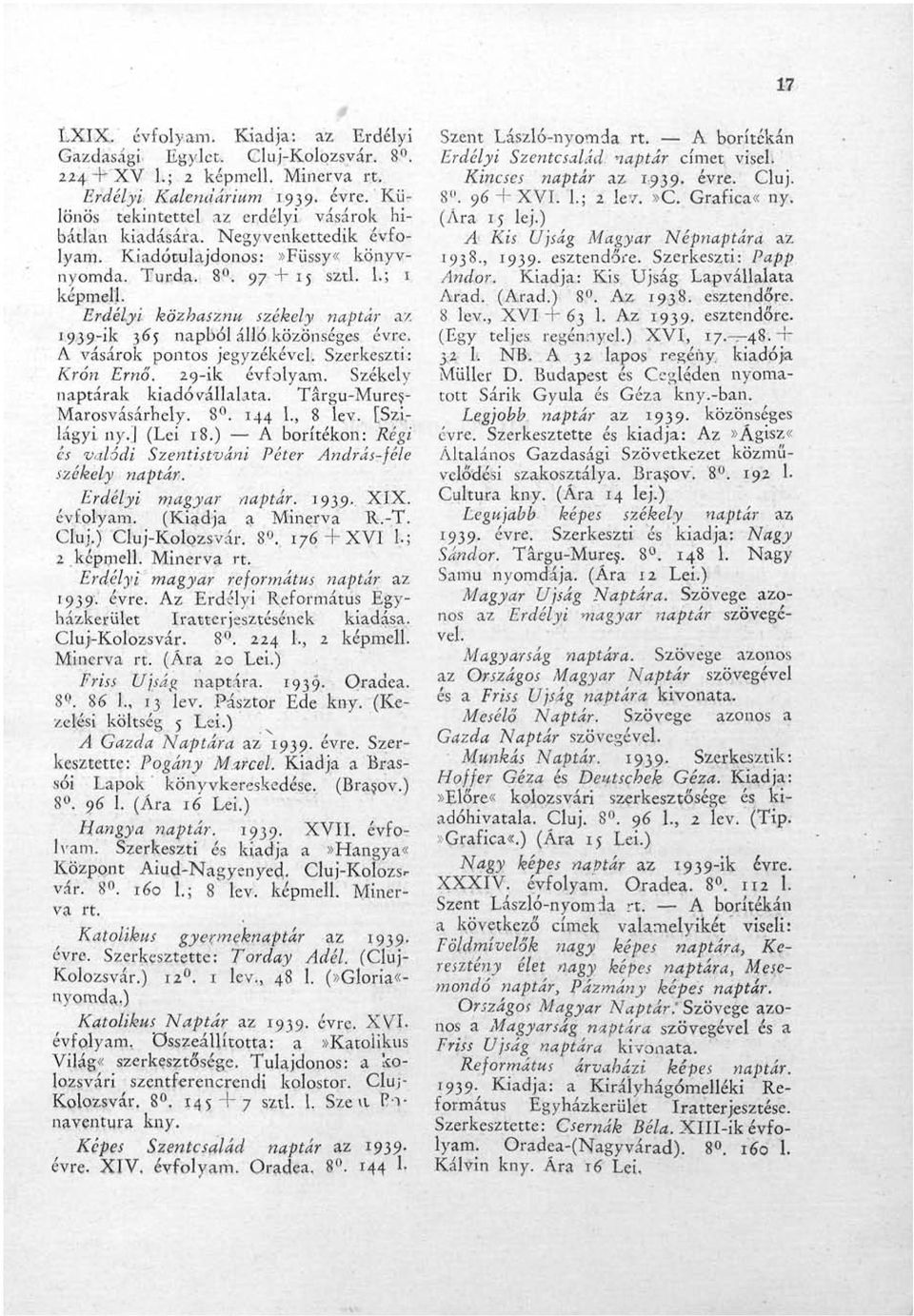 A vásárok pontos jegyzékével. Szerkeszti: Krón Ernő. 29-ik évfolyam. Székely naptárak kiadóvállalata. Tárgu-Mures- Marosvásárhely. 8. 144 1., 8 lev. [Szilágyi ny.] (Lei 18.