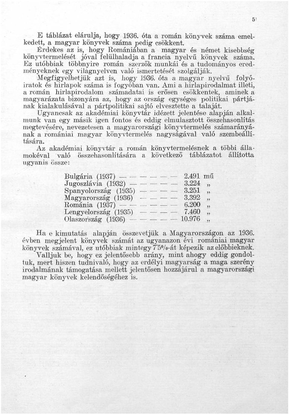 Ez utóbbiak többnyire román szerzők munkái és a tudományos eredményeknek egy világnyelven való ismertetését szolgálják. Megfigyelhetjük azt is, hogy 1936.